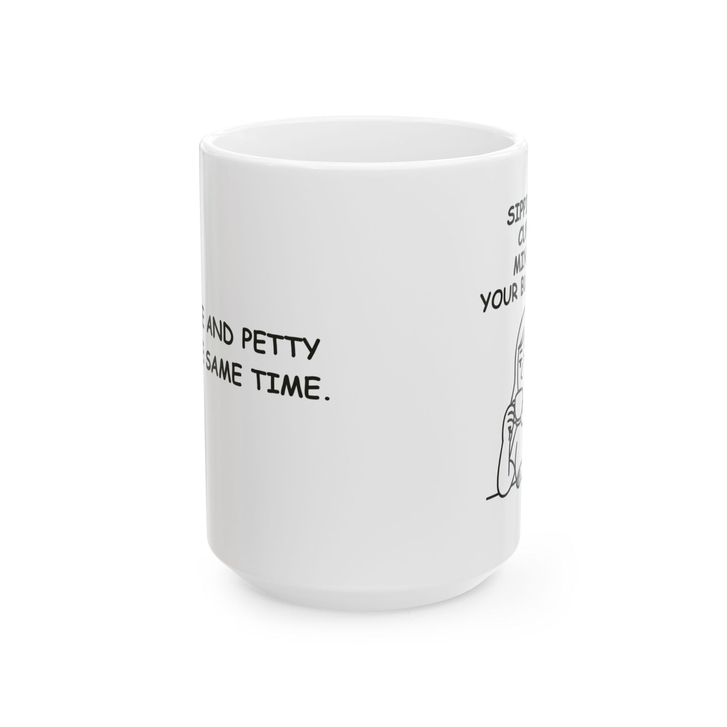 “Sippin’ my cuppa, mindin’ your business.” Ceramic Mug - 12890