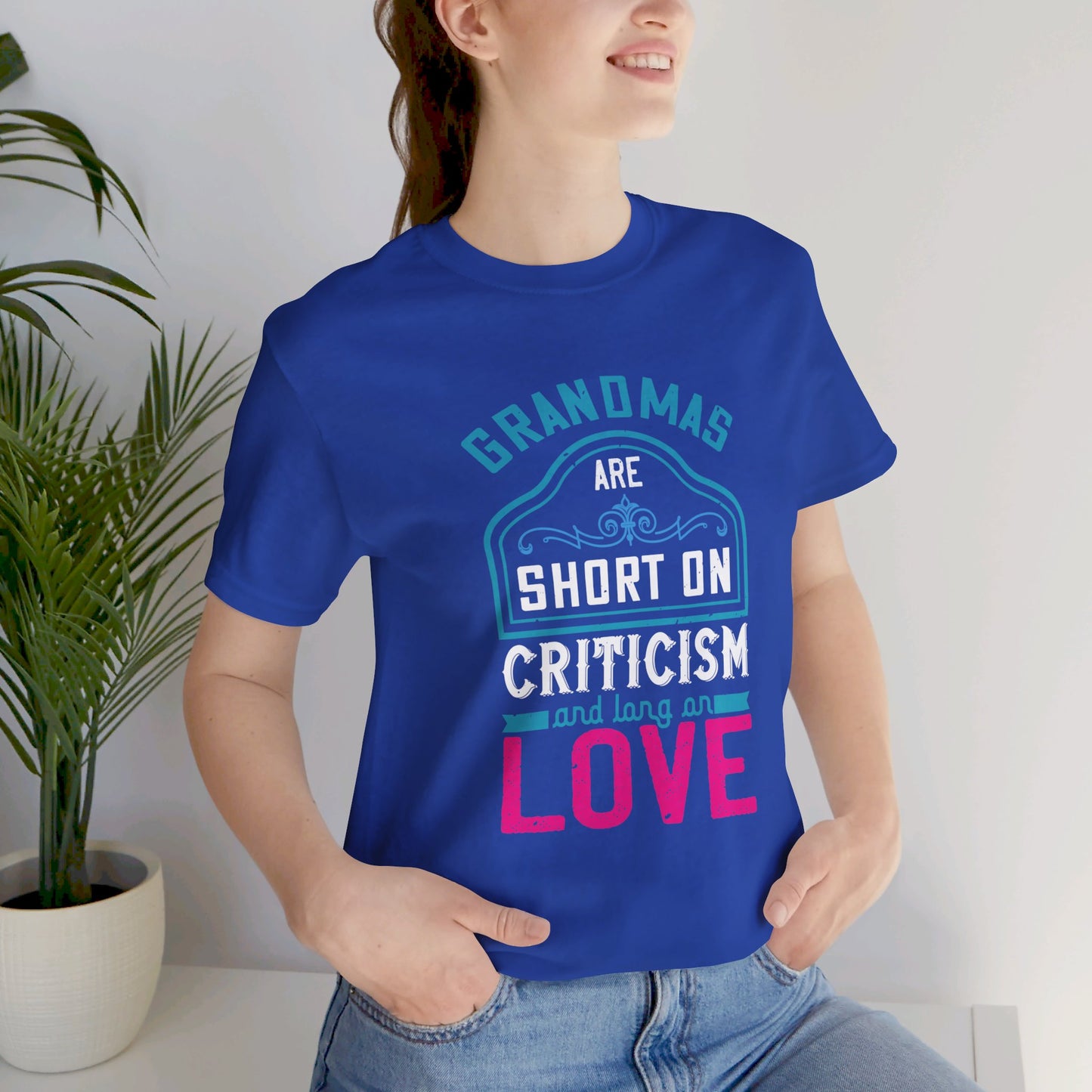 Grandmas Are Short On Criticism And Long On Love - Unisex Jersey Short Sleeve Tee