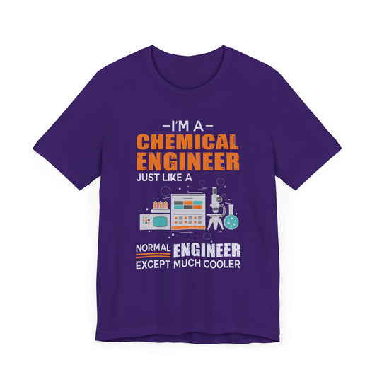 I'm A Chemical Engineer Just Like A Normal Engineer Except Much Cooler - Unisex Jersey Short Sleeve Tee