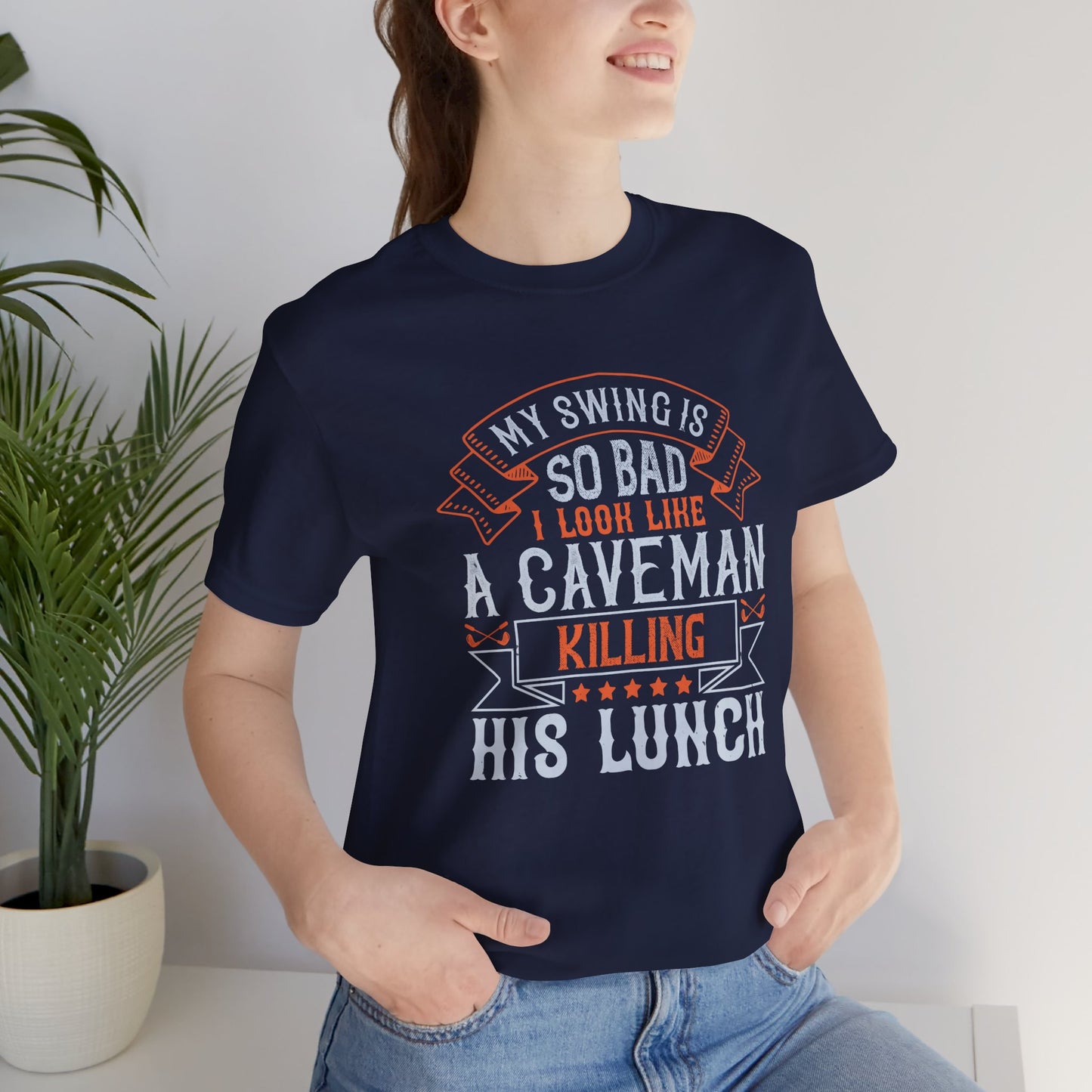 My Swing Is So Bad, I Look Like a Caveman Killing His Lunch - Unisex Jersey Short Sleeve Tee - 12056