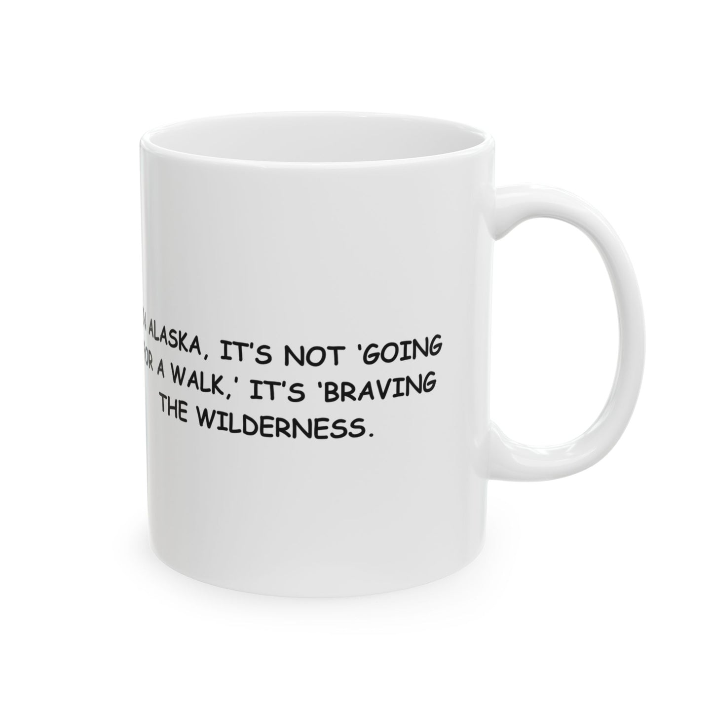 "In Alaska, it’s not ‘going for a walk,’ it’s ‘braving the wilderness.’" Ceramic Mug - 13017