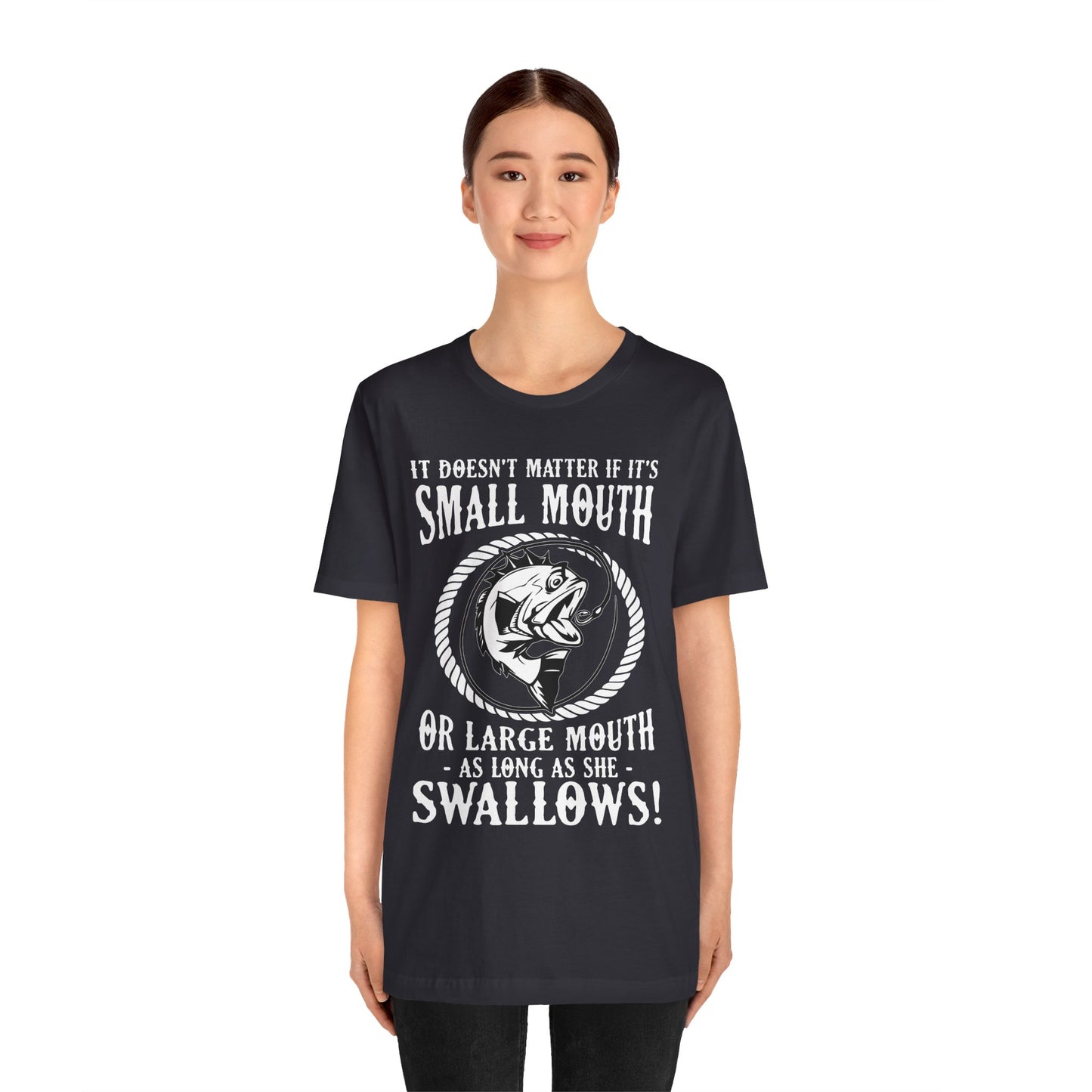 It Doesn't Matter If It's Small Mouth or Large Mouth As Long As She Swallows - Unisex Jersey Short Sleeve Tee - 14084