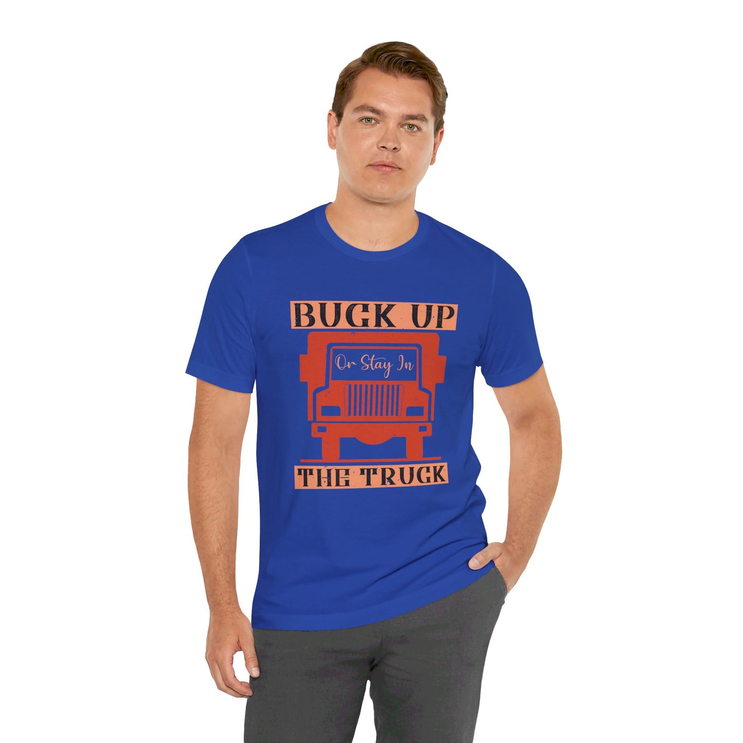 Buck Up or Stay in the Truck - Unisex Jersey Short Sleeve Tee