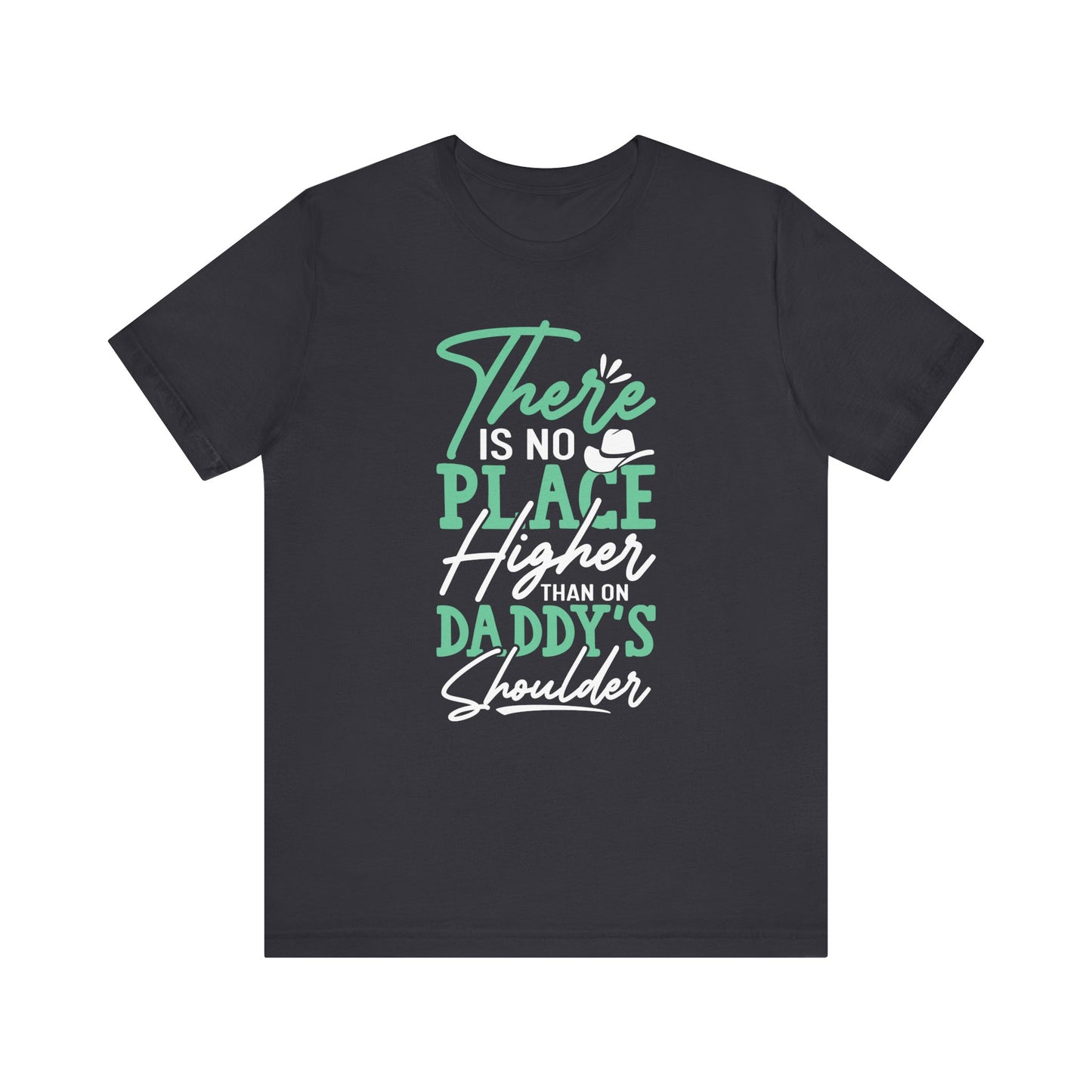 There Is No Place Higher Than On Daddy's Shoulder - Unisex Jersey Short Sleeve Tee