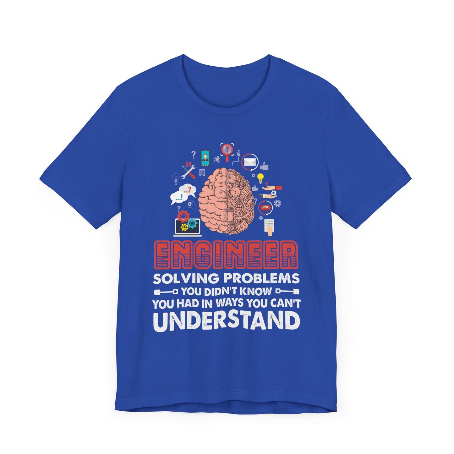 Engineer, Solving Problems You Didn't Know, You  Had In Ways You Can't Understand - Jersey Short Sleeve Tee - 13573