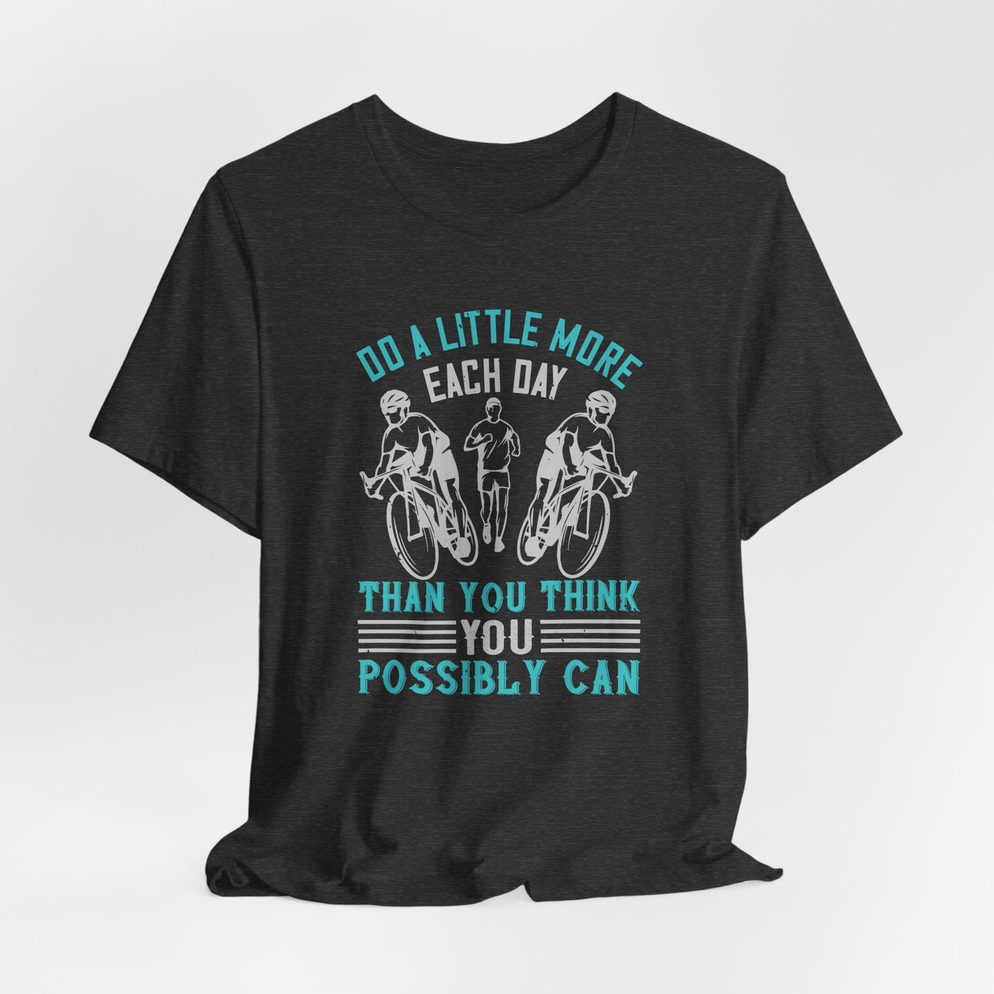 Do a Little More Each Day Than You Think You Possible Can - Unisex Jersey Short Sleeve Tee