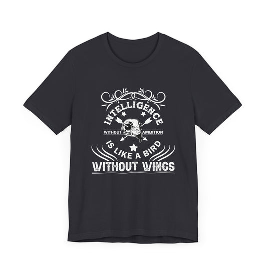 Motivational: Intelligence Without Ambition Is Like A Bird Without Wings - Unisex Jersey Short Sleeve Tee - 12475