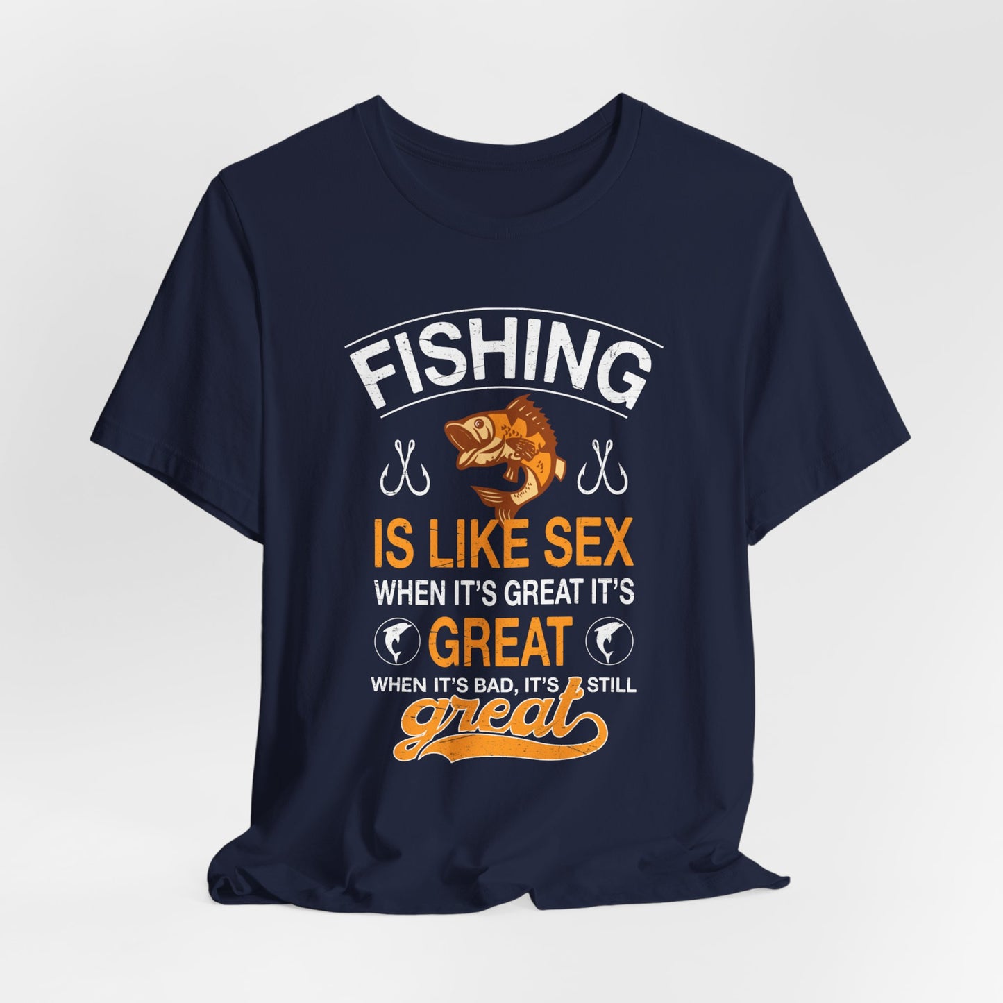 Fishing Is Like Sex When It's Great, It's Great, When It's Bad, It's Still Great - Unisex Jersey Short Sleeve Tee