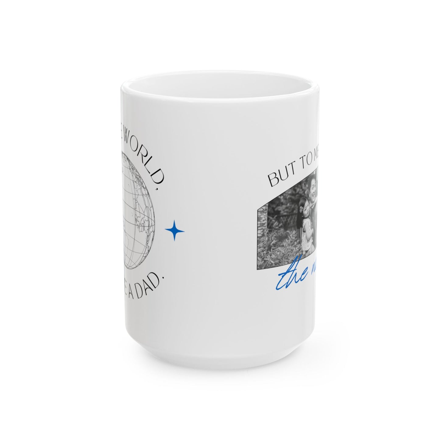 "To the World Yoy're a Dad, But to Me You're the World" Ceramic Mug  - 12903