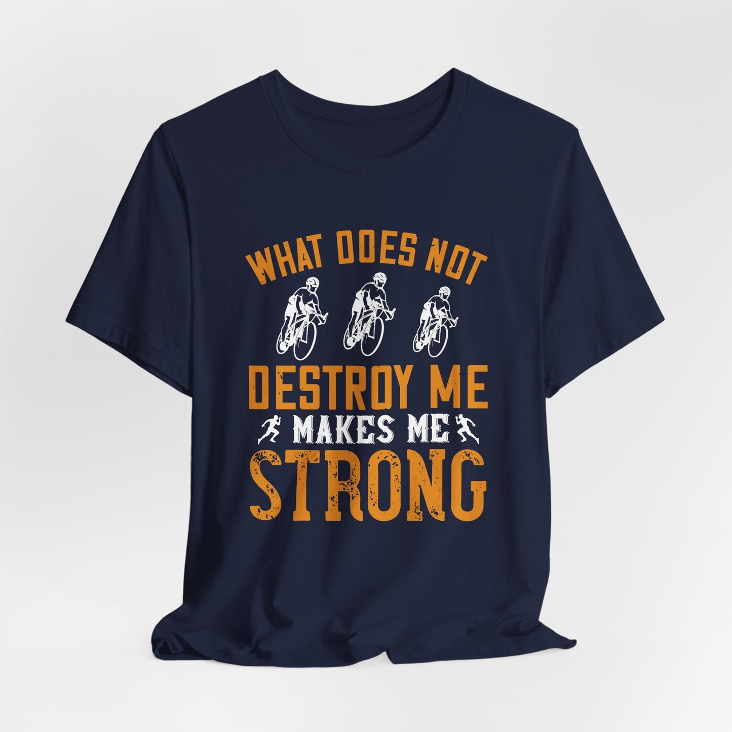 What Does Not Destroy Me, Makes Me Strong - Unisex Jersey Short Sleeve Tee