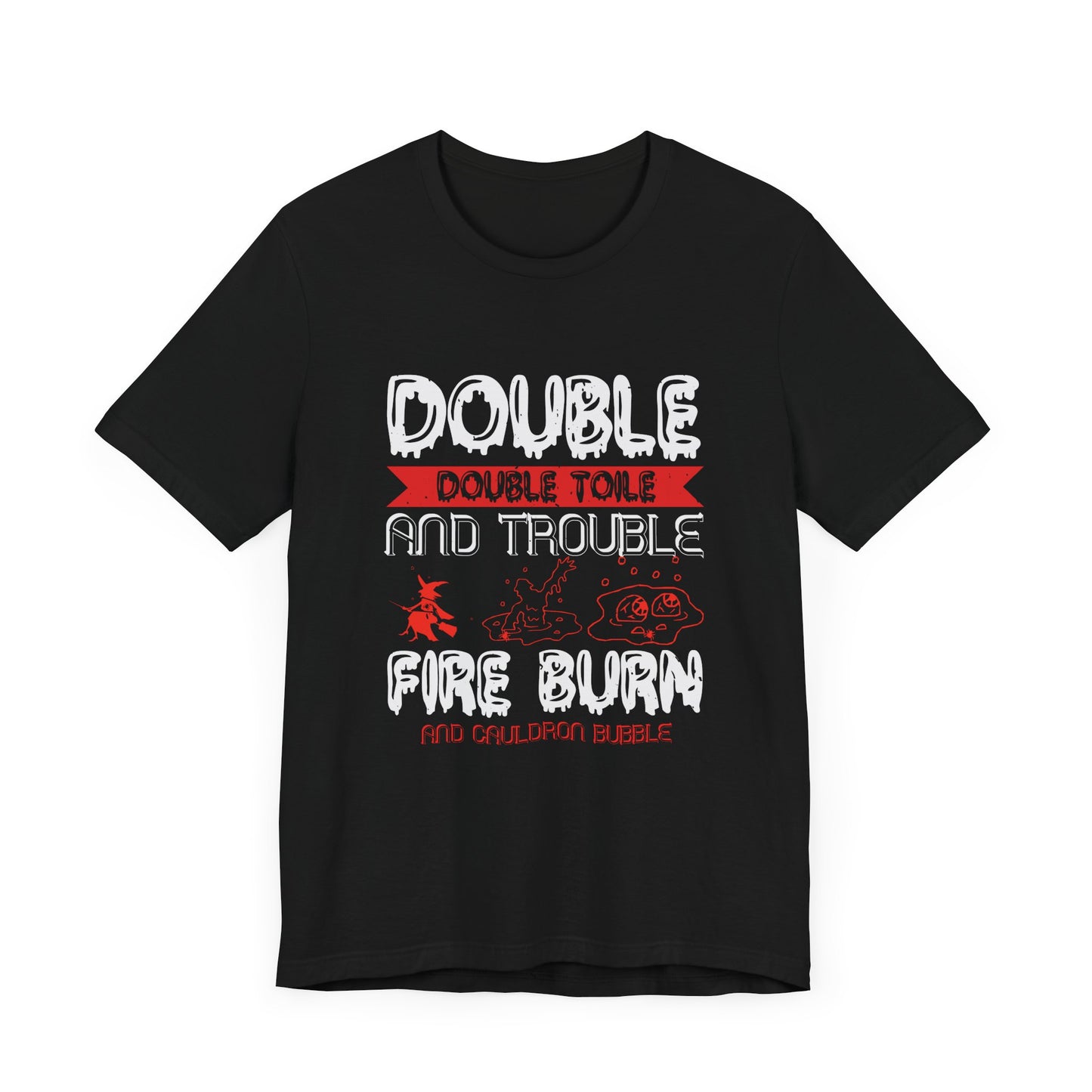 Double Double Toil and Trouble, Fire Burn and Cauldron Bubble - Unisex Jersey Short Sleeve Tee - 12389