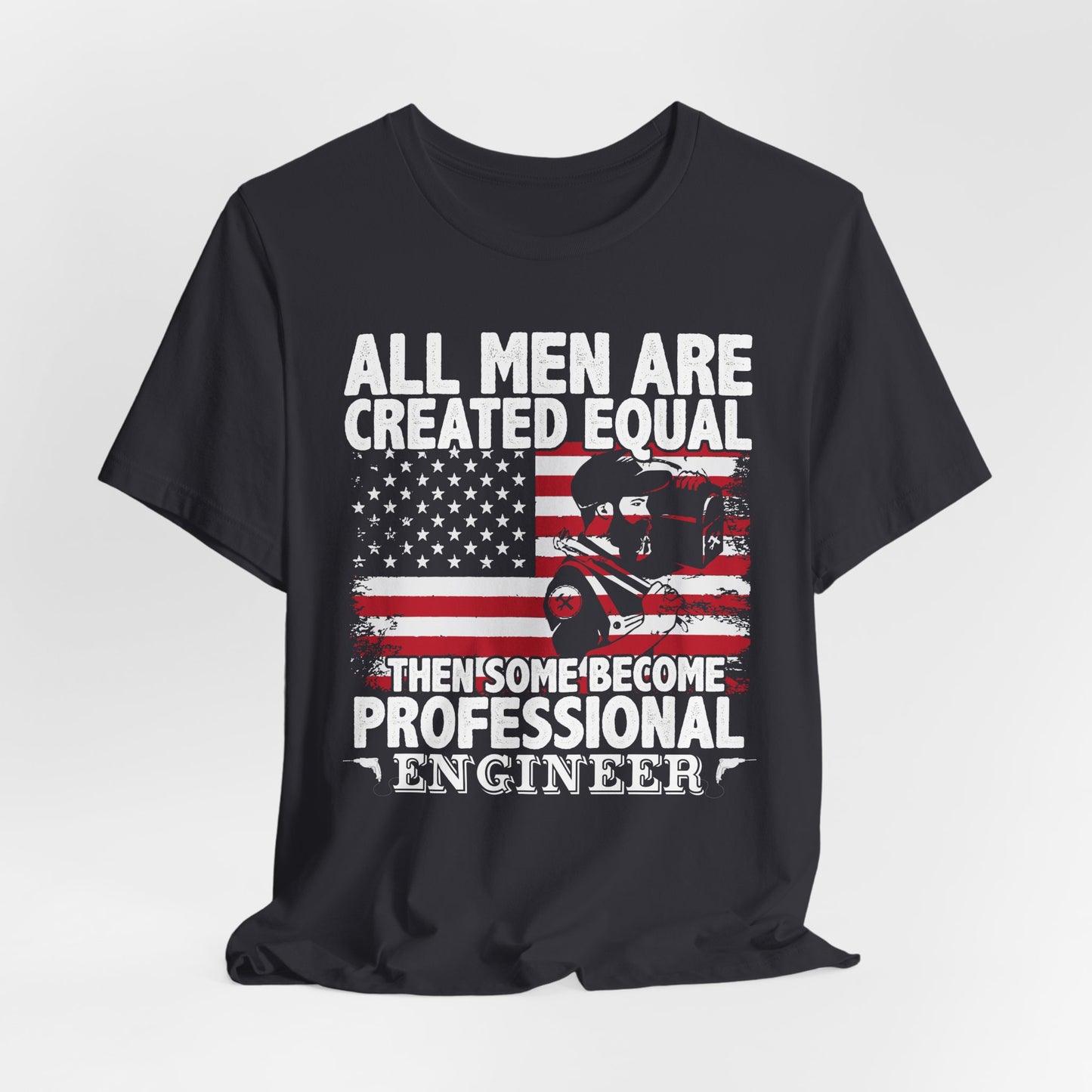 Engineer: All men Are Created Equal, Then Some Become Professional Engineer - Unisex Jersey Short Sleeve Tee - 13659