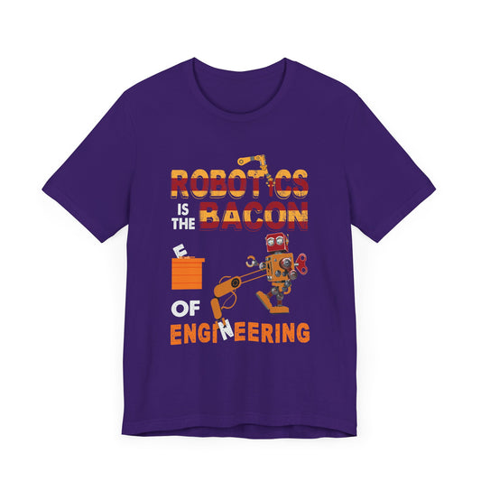 Engineer: Robotics Is The Bacon Of Engineering - Unisex Jersey Short Sleeve Tee