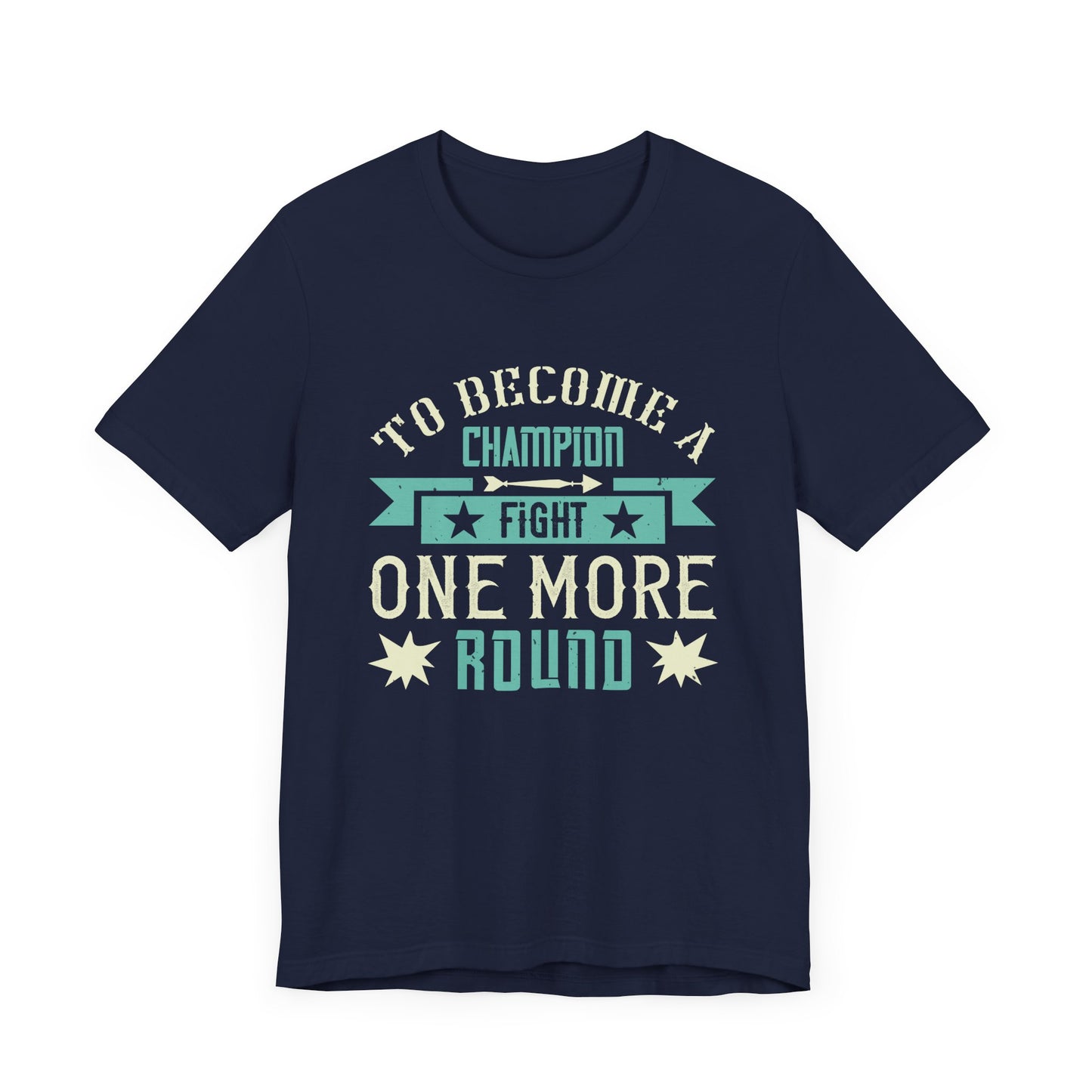 To Become a Champion, Fight One More Round - Unisex Jersey Short Sleeve Tee - 11780