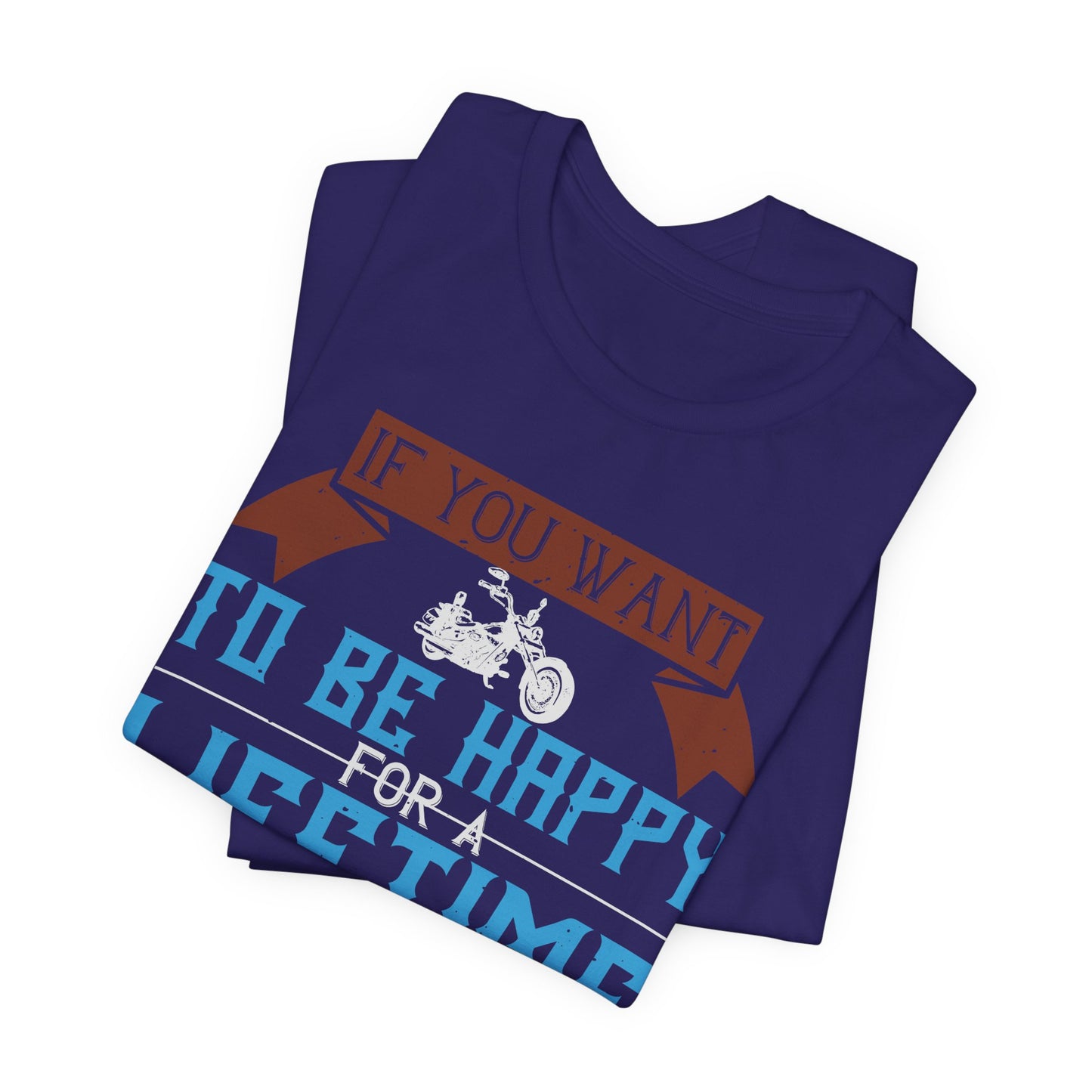 If You Want to Be Happy for a Lifetime, Ride a Motorcycle - Unisex Jersey Short Sleeve Tee