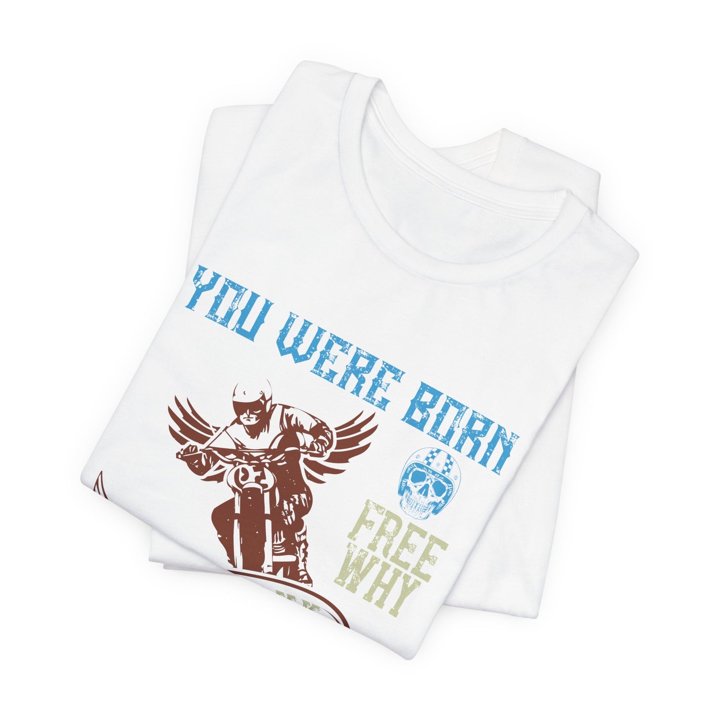 You Were Born Free, Why Live Any Other Way - Unisex Jersey Short Sleeve Tee