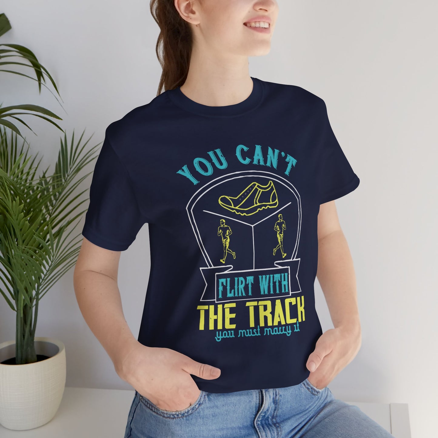 You Can’t Flirt With The Track, You Must Marry It - Unisex Jersey Short Sleeve Tee