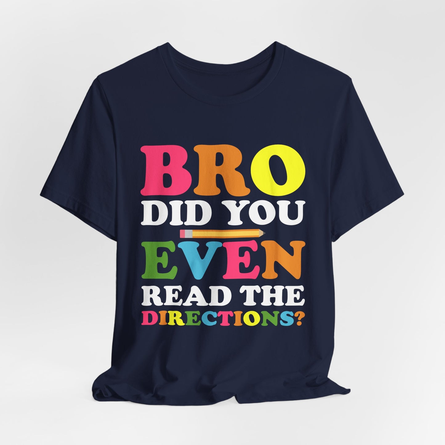 Teacher: Bro, Did You Even Read The Directions? - Unisex Jersey Short Sleeve Tee - 13516