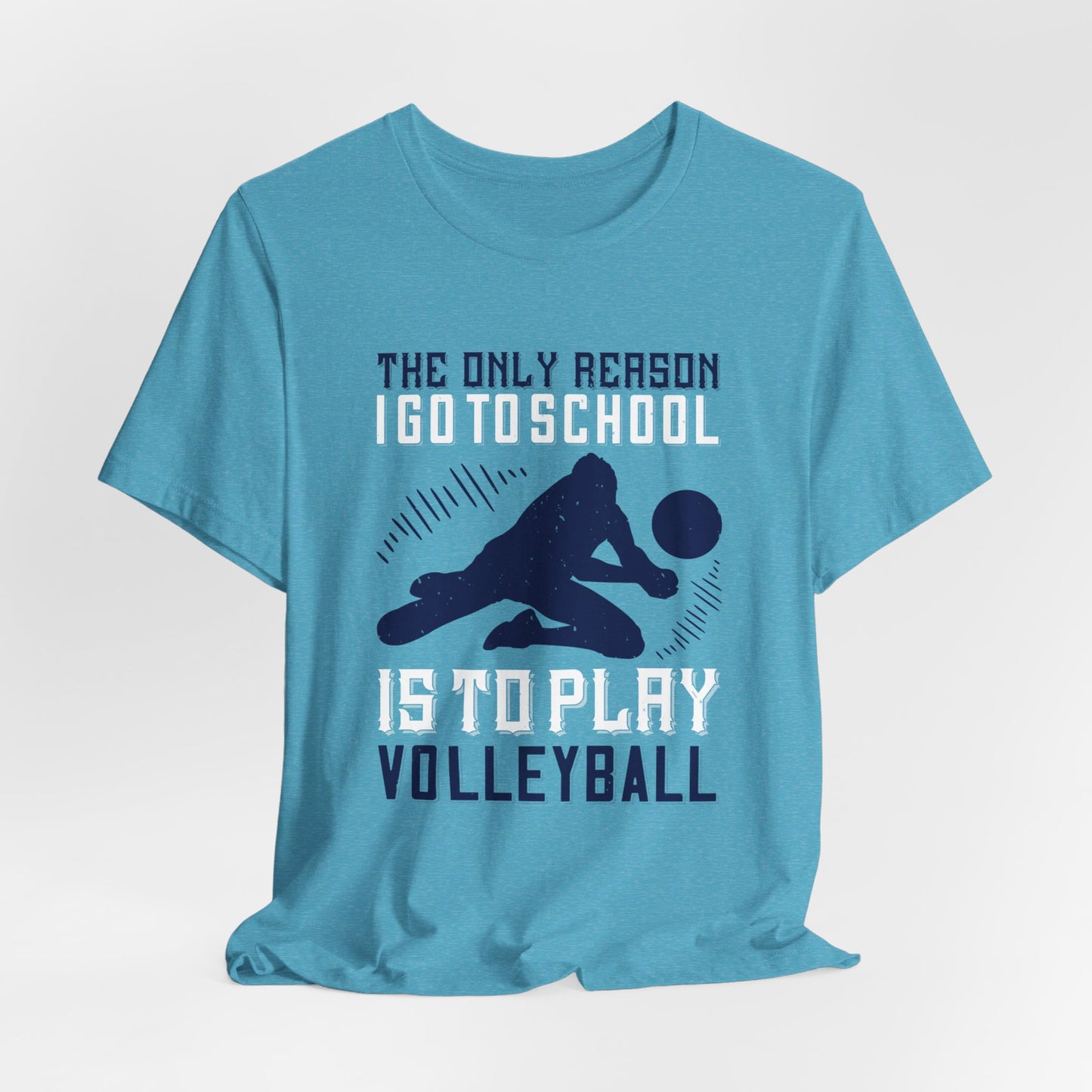 The Only Reason I Go to School Is to Play Volleyball - Unisex Jersey Short Sleeve Tee