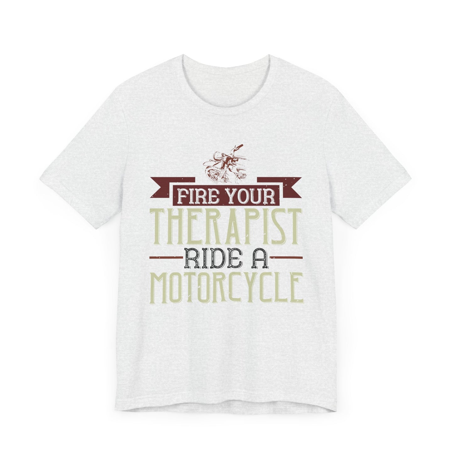 Fire Your Therapist, Ride a Motorcycle - Unisex Jersey Short Sleeve Tee - 13712