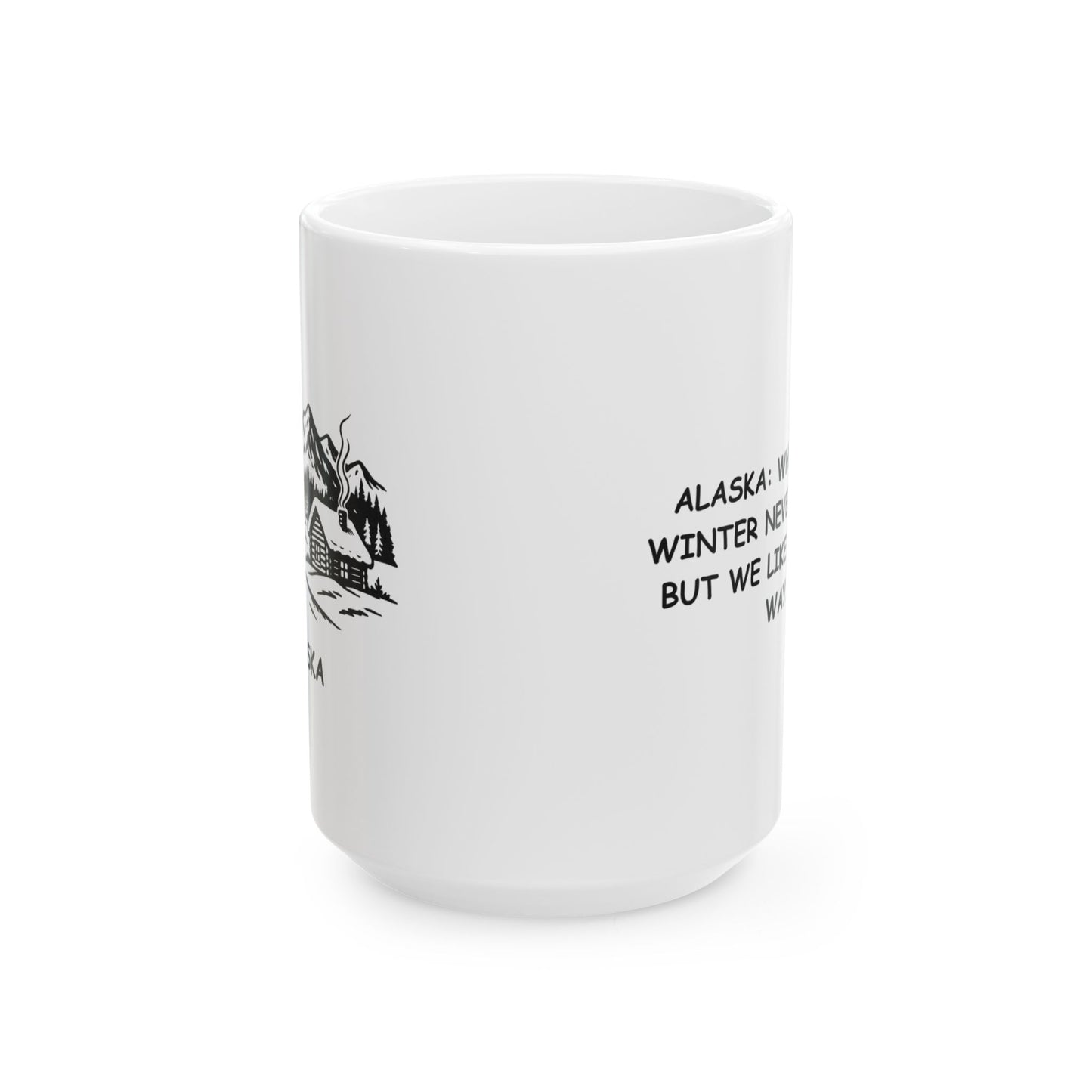 "Alaska: Where the winter never ends... but we like it that way." Ceramic Mug, 11/15oz - 12971