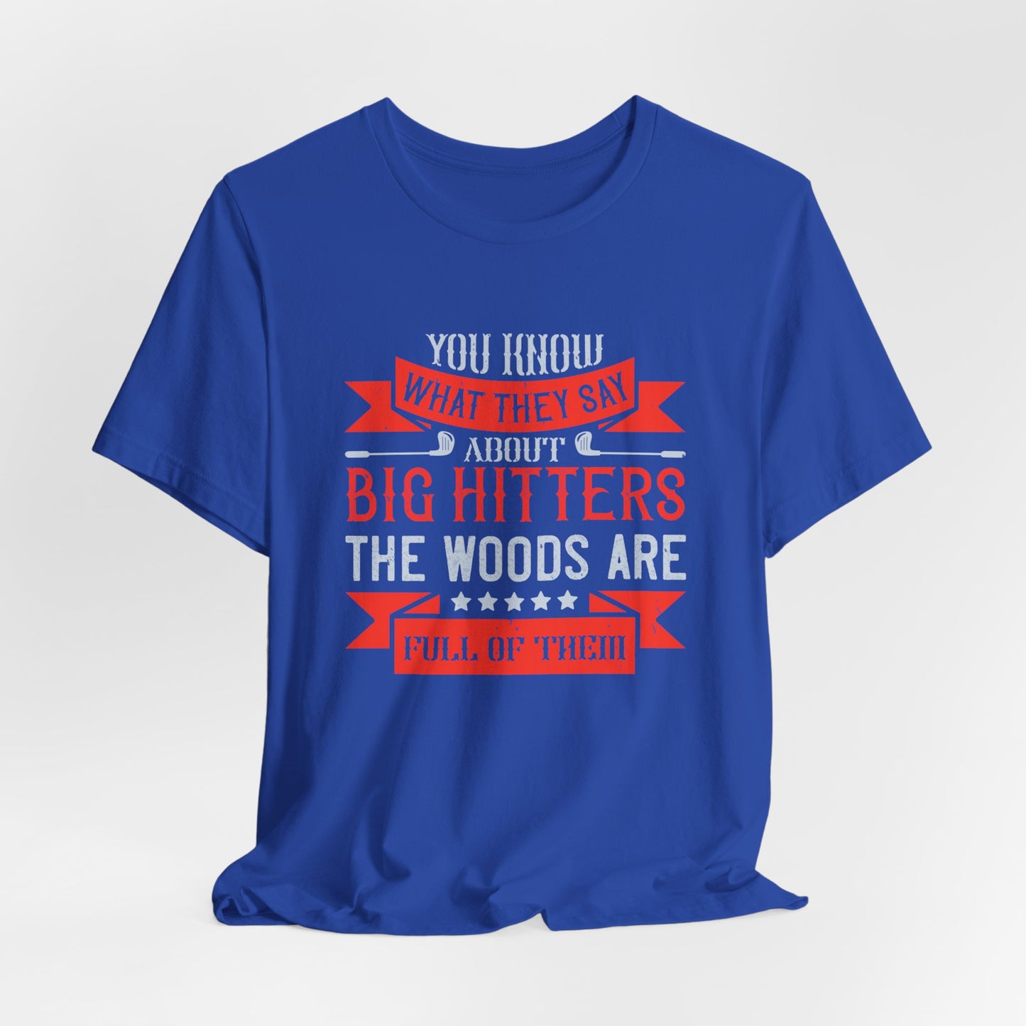 You Know What They Say About Big Hitters…The Woods Are Full of Them - Unisex Jersey Short Sleeve Tee