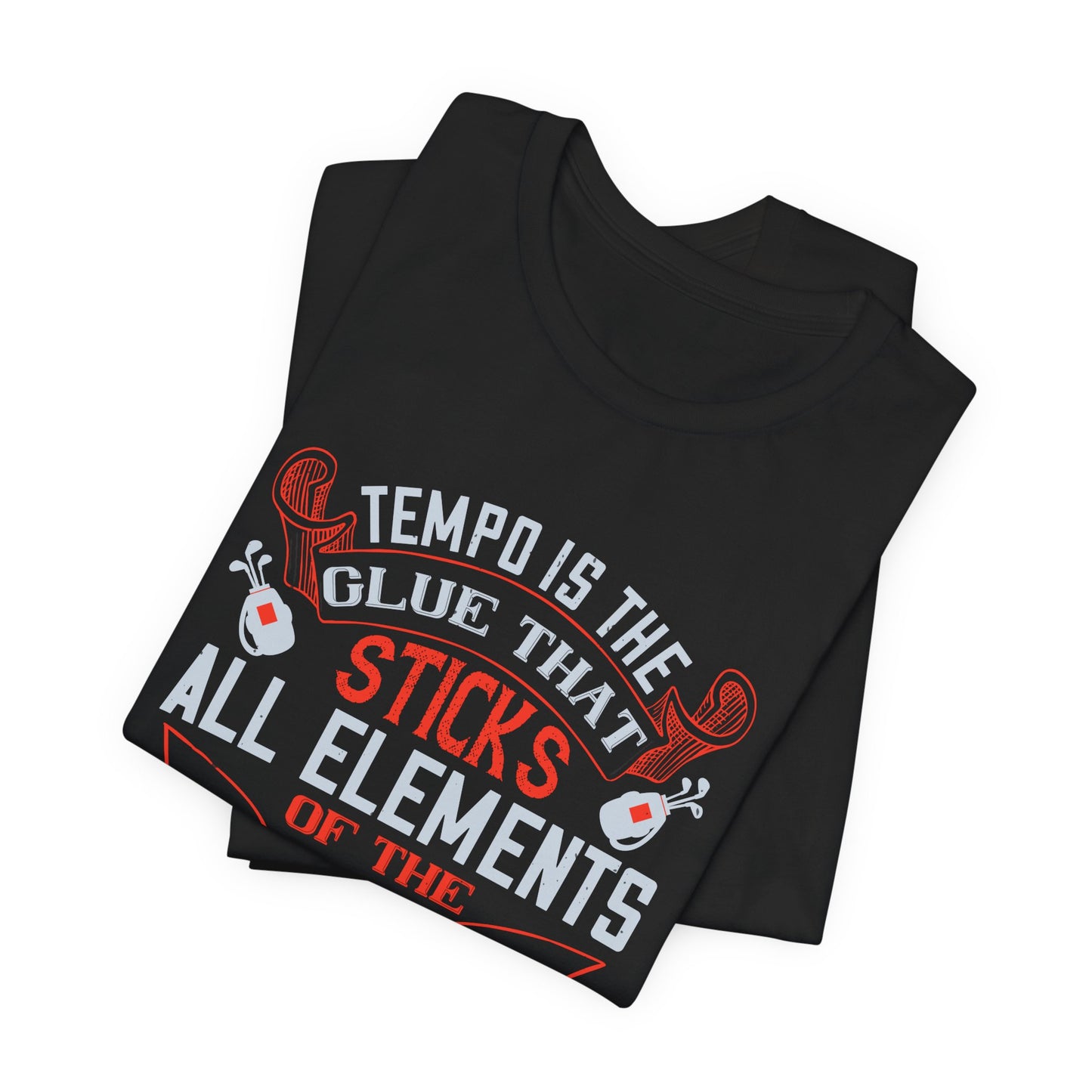Tempo Is the Glue That Sticks All Elements of the Golf Swing Together - Unisex Jersey Short Sleeve Tee - 12116