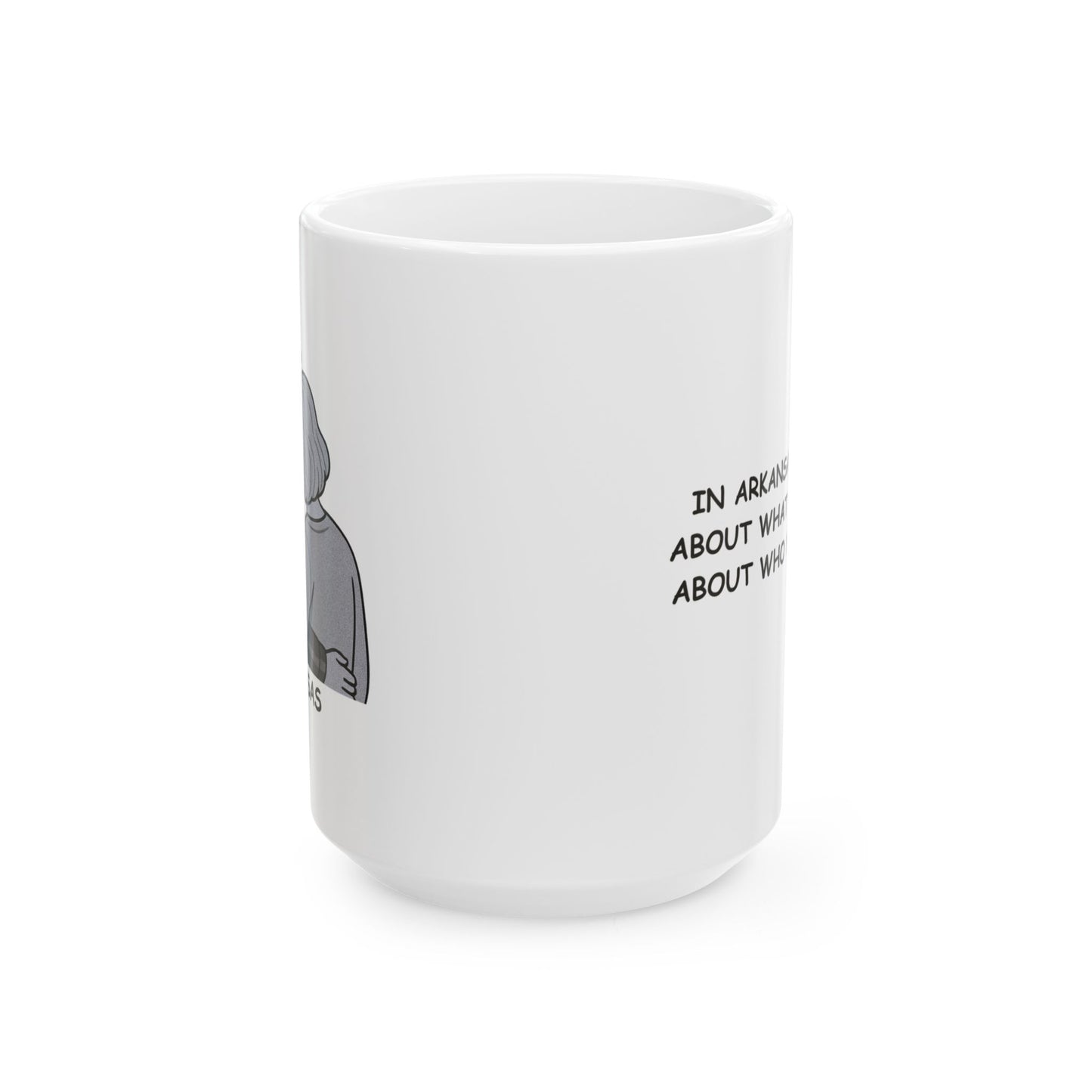 "In Arkansas, it’s not about what you do, it’s about who you’re with." Ceramic Mug - 13324