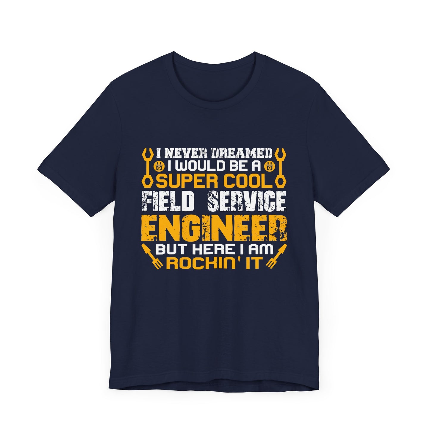 I Never Dreamed I Would Be A Supercool Field Service Engineer But Here I'm Rocking It - Unisex Jersey Short Sleeve Tee