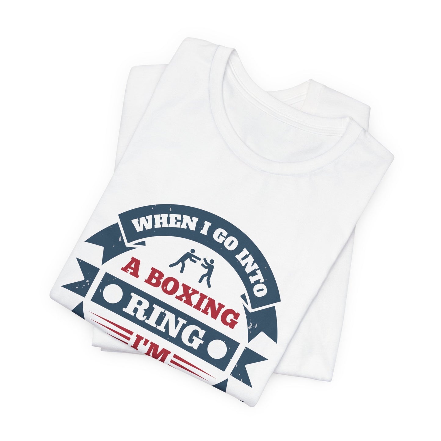 When I Go into a Boxing Ring, I'm Willing to Die - Unisex Jersey Short Sleeve Tee