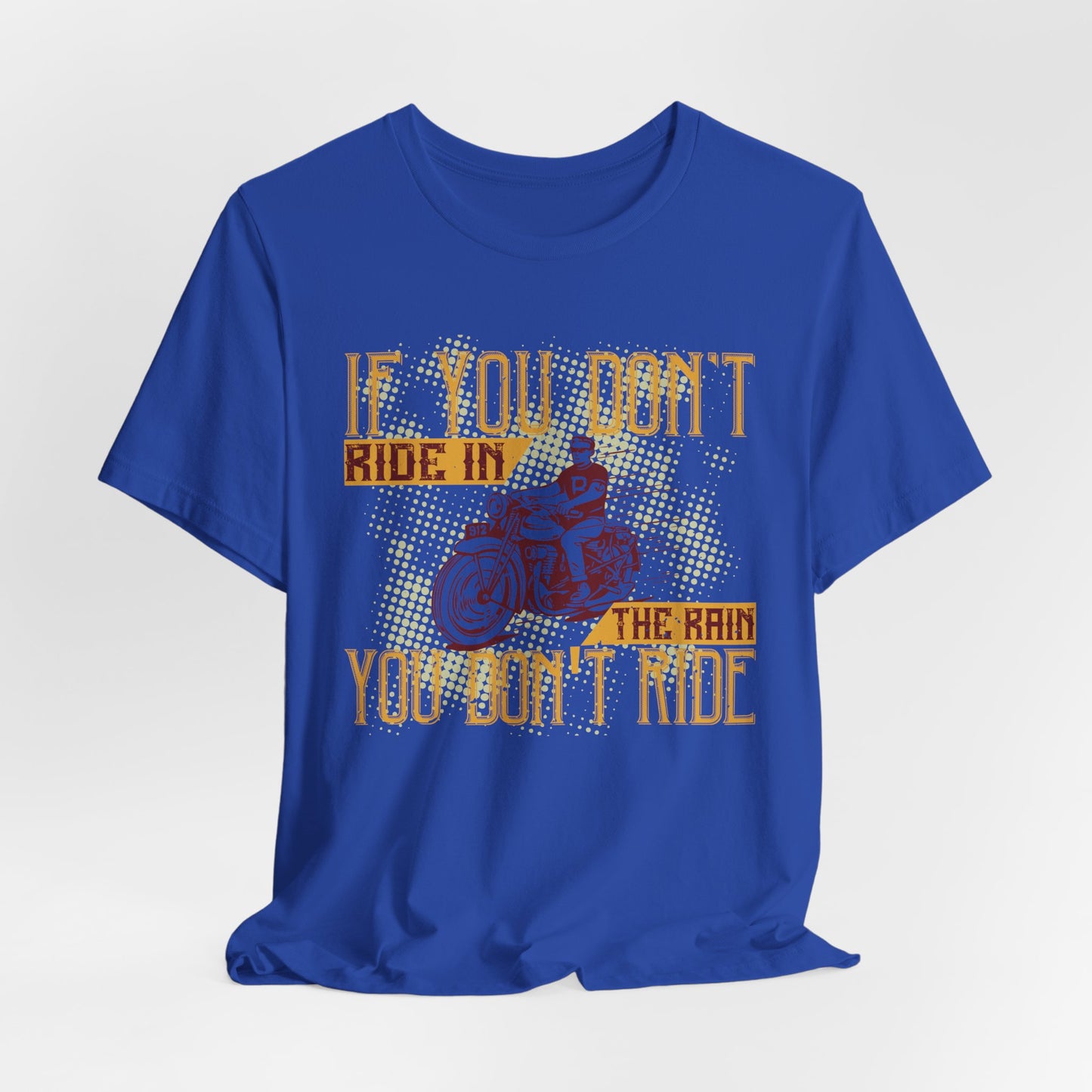 If You Don’t Ride in the Rain, You Don’t Ride - Unisex Jersey Short Sleeve Tee - 13750