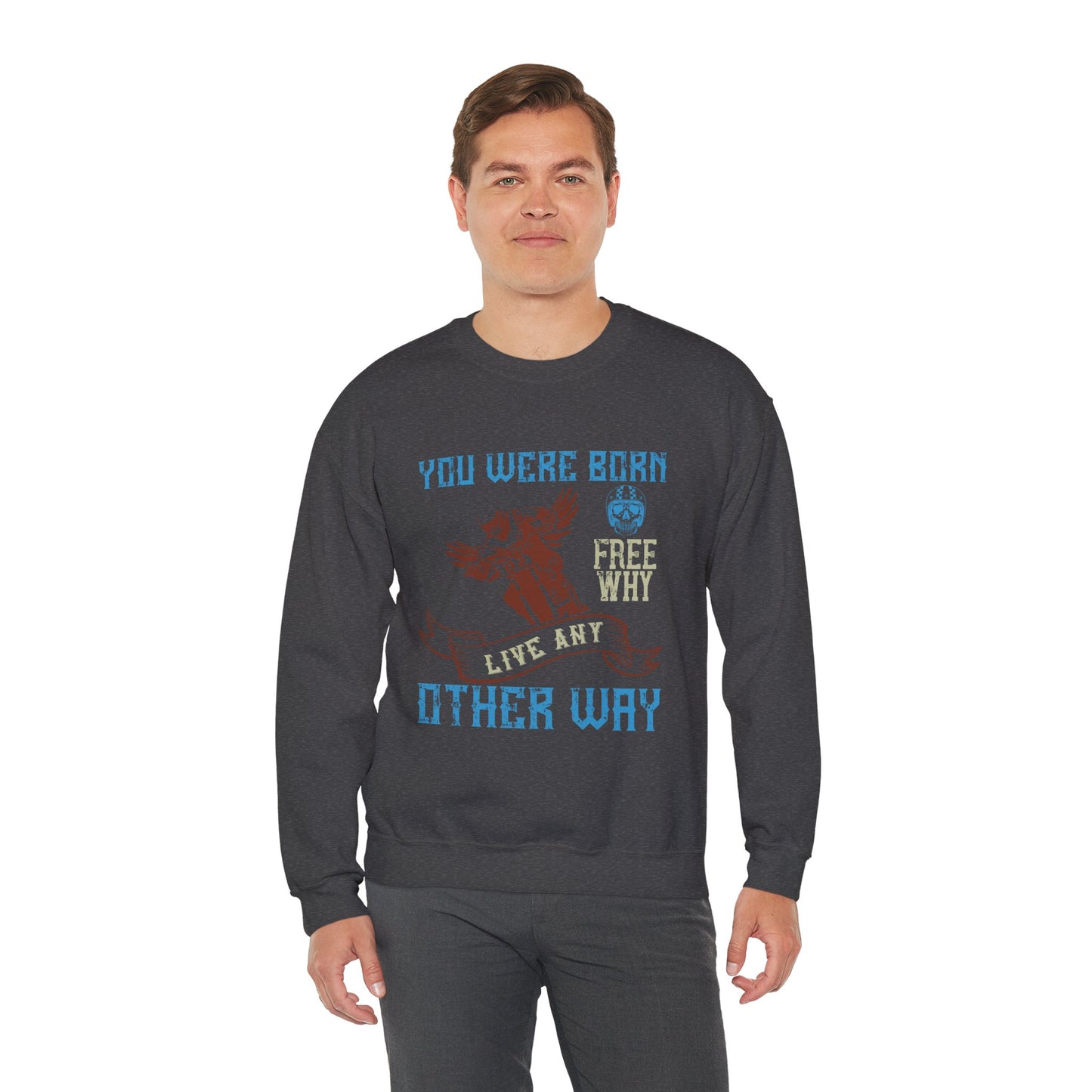 You Were Born Free, Why Live Any Other Way - Unisex Heavy Blend™ Crewneck Sweatshirt - 12326