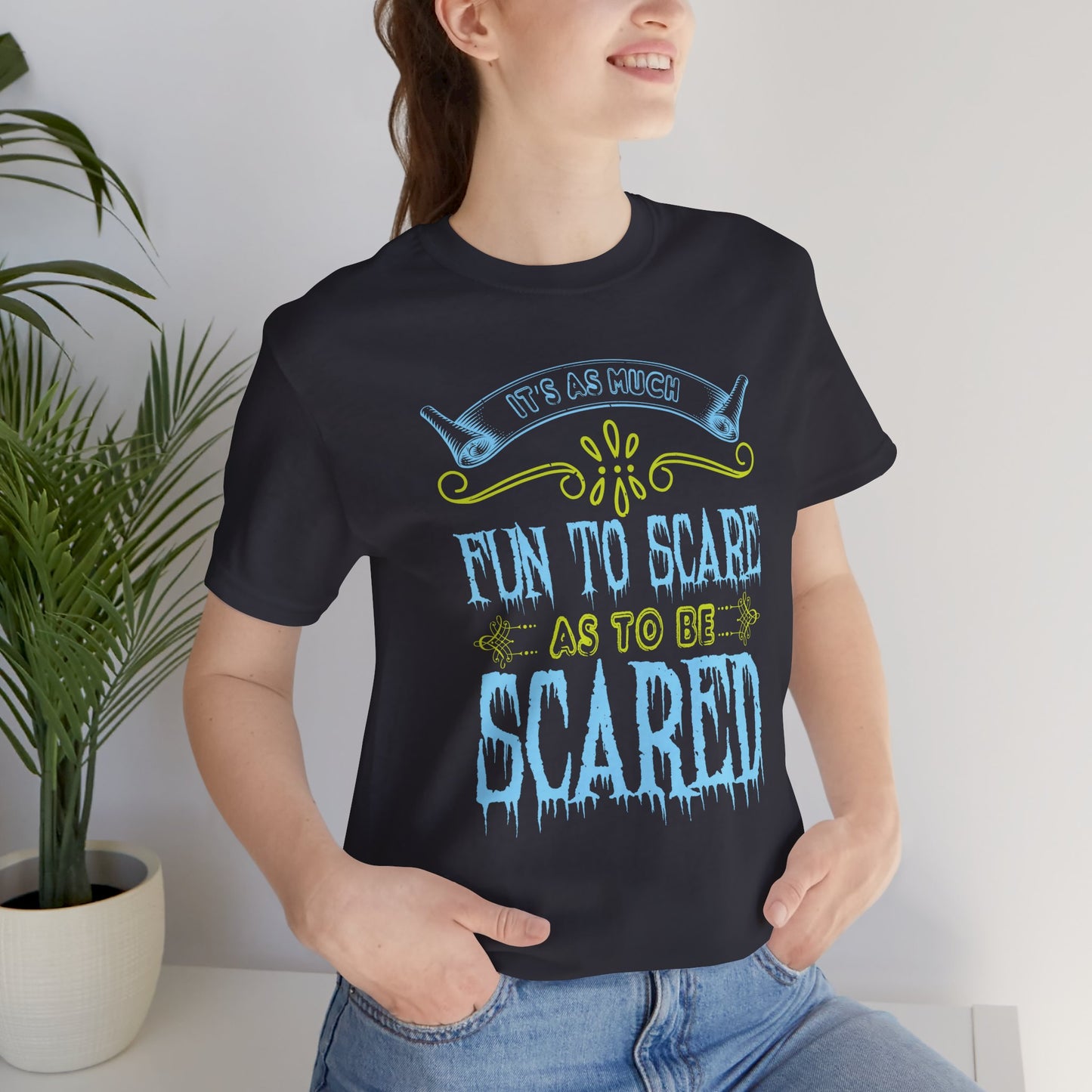 It is as much fun to scare as to be scared - Unisex Jersey Short Sleeve Tee - 12448