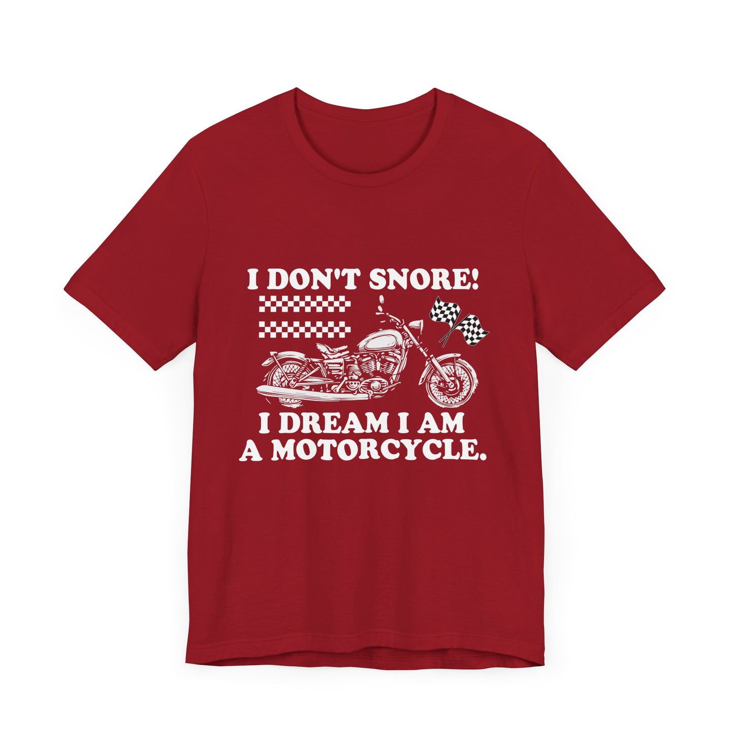 I Don't Snore, I Dream I'm a Motorcycle - Unisex Jersey Short Sleeve Tee - 13106