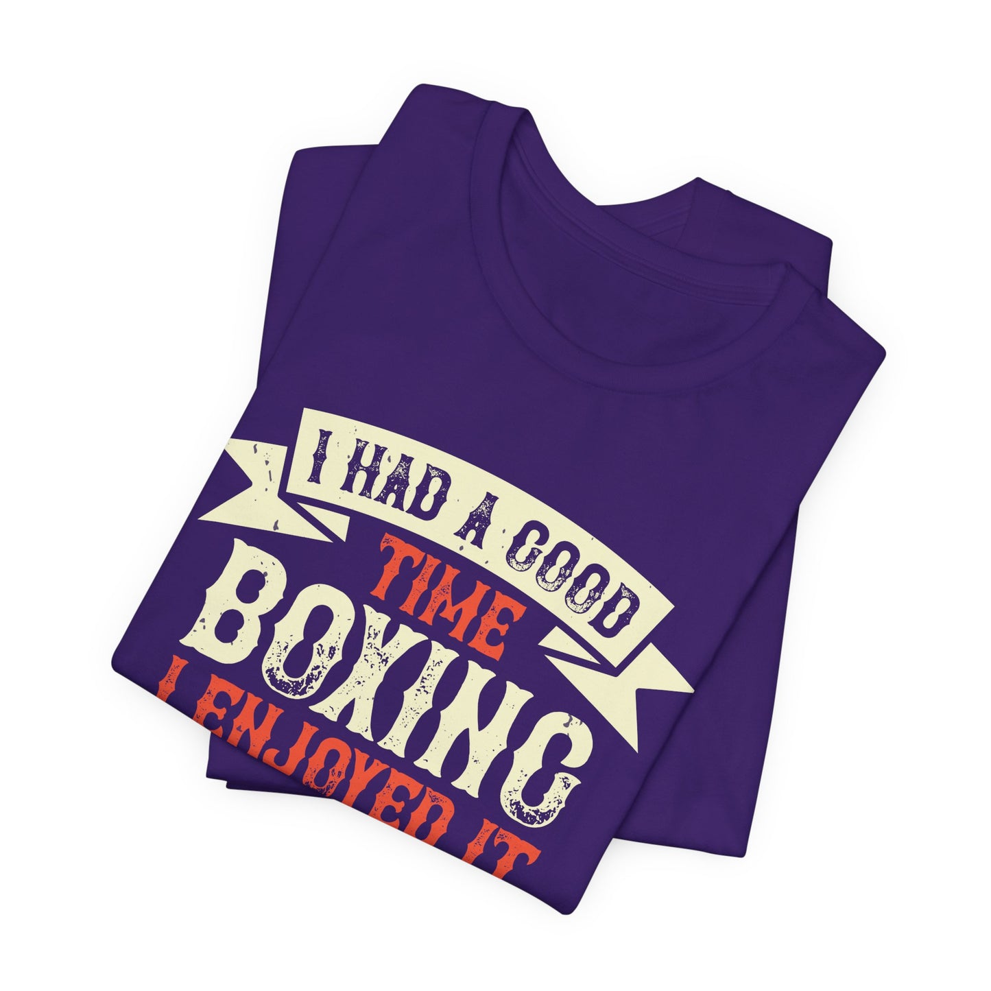 I Had a Good Time Boxing. I Enjoyed It - And I May Come Back - Unisex Jersey Short Sleeve Tee - 11580
