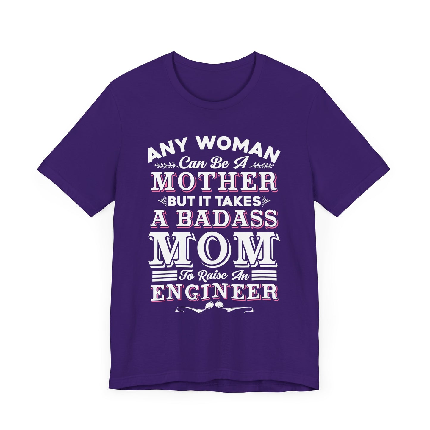 Engineer: Any Woman Can Be A Mother, But It Takes A Badass Mom to Raise An Engineer - Unisex Jersey Short Sleeve Tee - 13663