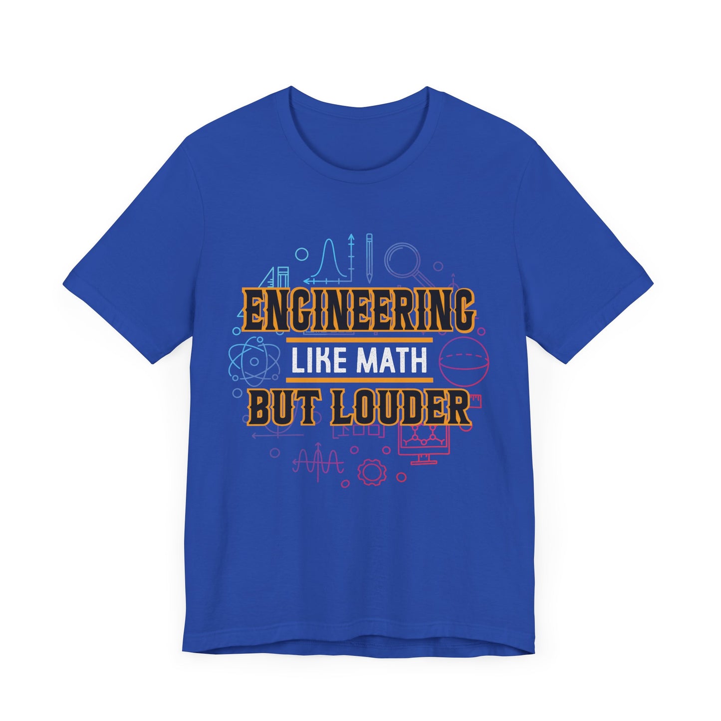 Engineering Like Math But Louder - Unisex Jersey Short Sleeve Tee - 13589