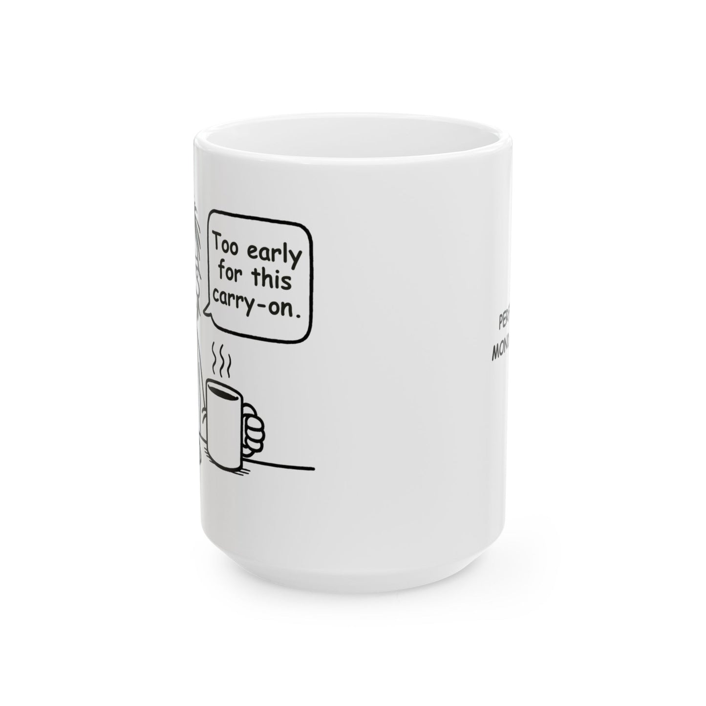 “Too early for this carry-on.”  (Perfect for Monday mugs.) Coffee Mug - 13927