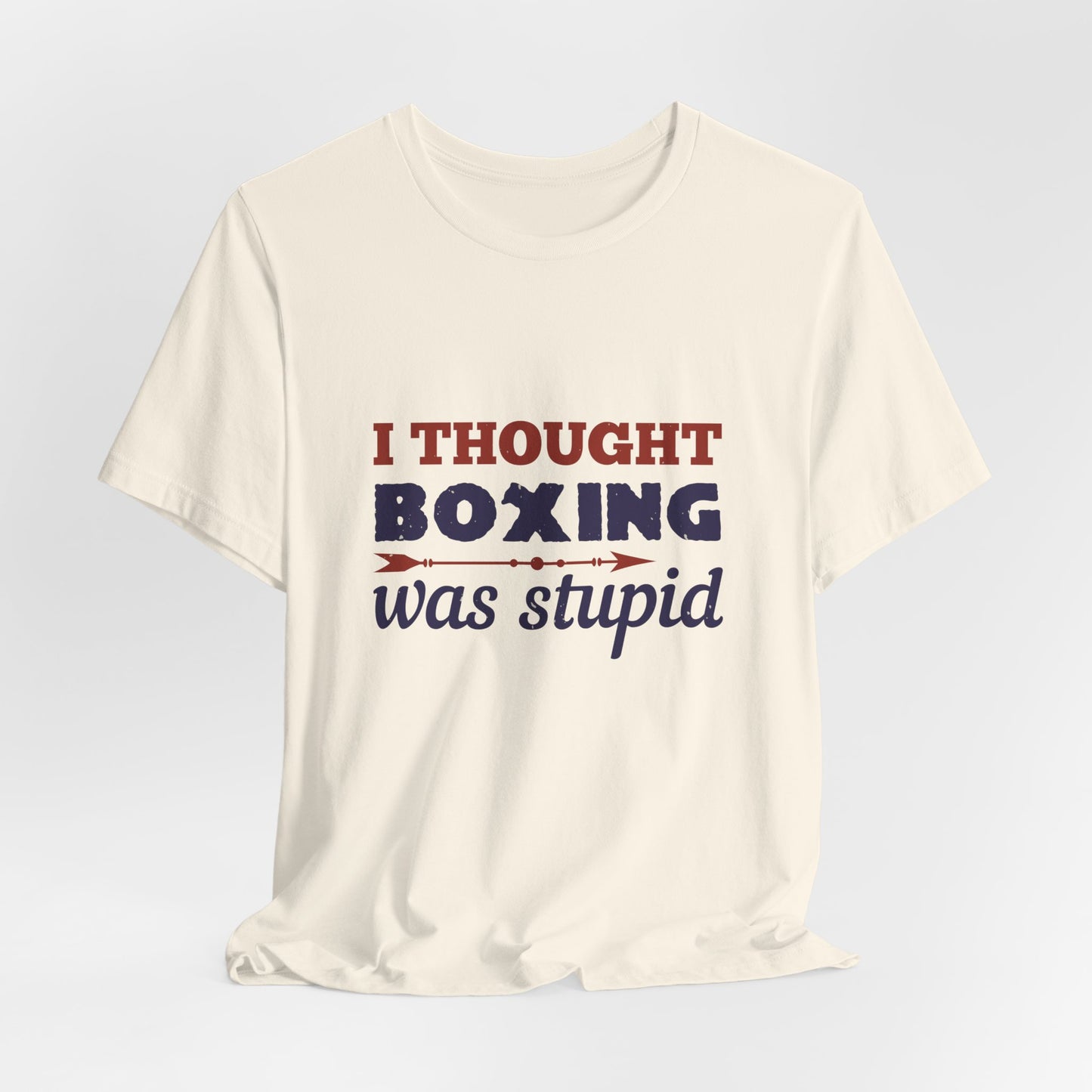 I Thought Boxing Was Stupid - Unisex Jersey Short Sleeve Tee - 11616