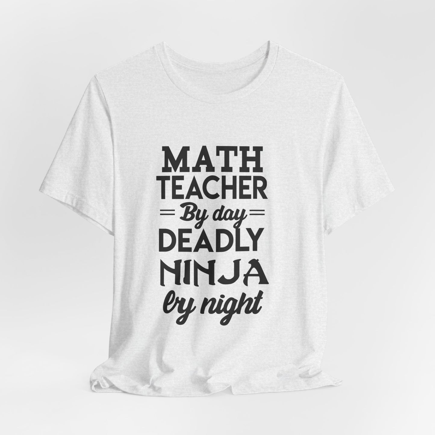 Math Teacher By Day,  Deadly Ninja By Night - Unisex Jersey Short Sleeve Tee