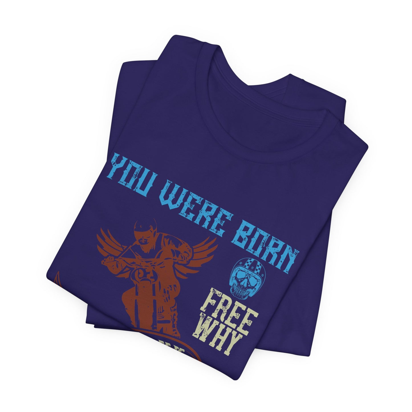 You Were Born Free, Why Live Any Other Way - Unisex Jersey Short Sleeve Tee