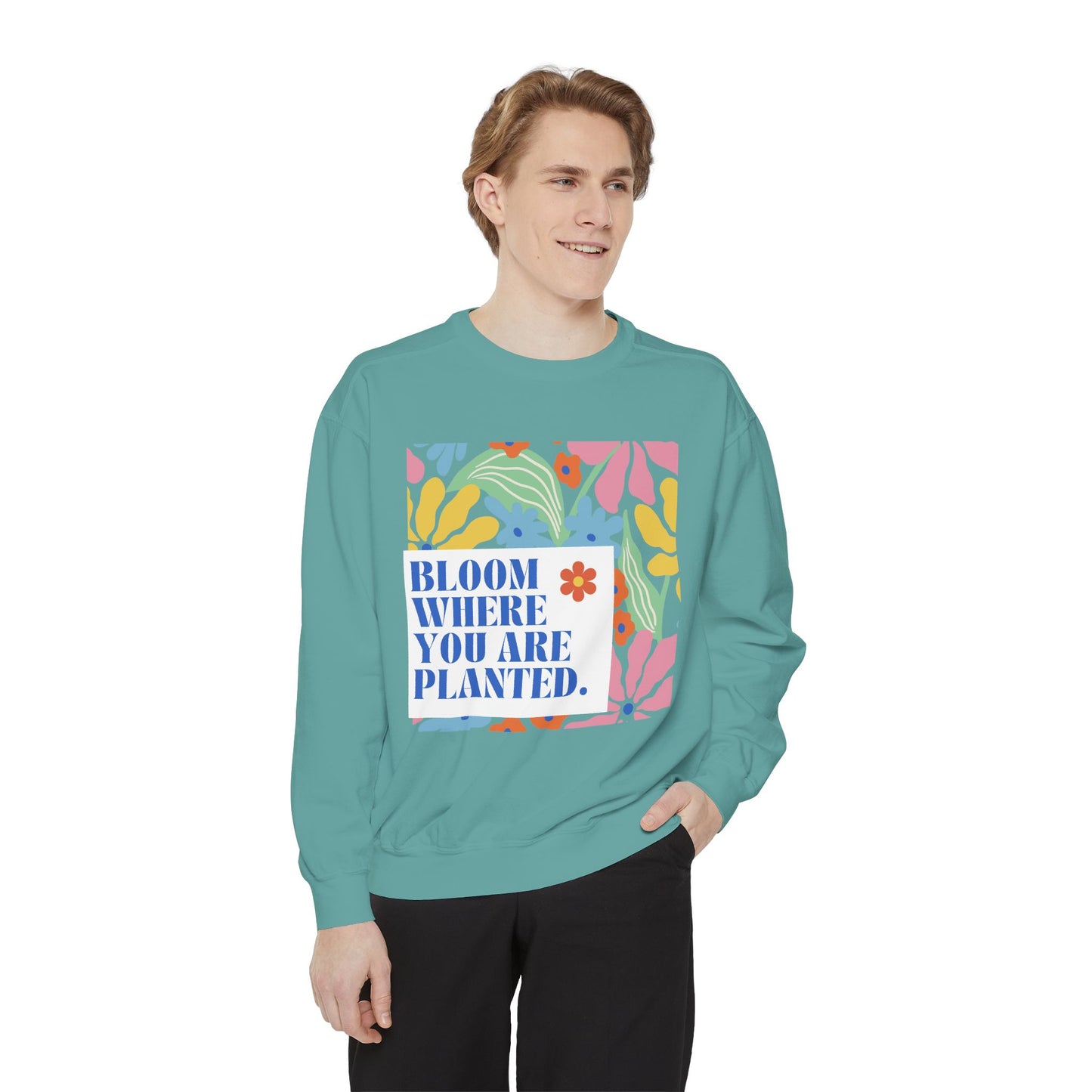 Bloom Where You're Planted - Unisex Garment-Dyed Sweatshirt - 11686