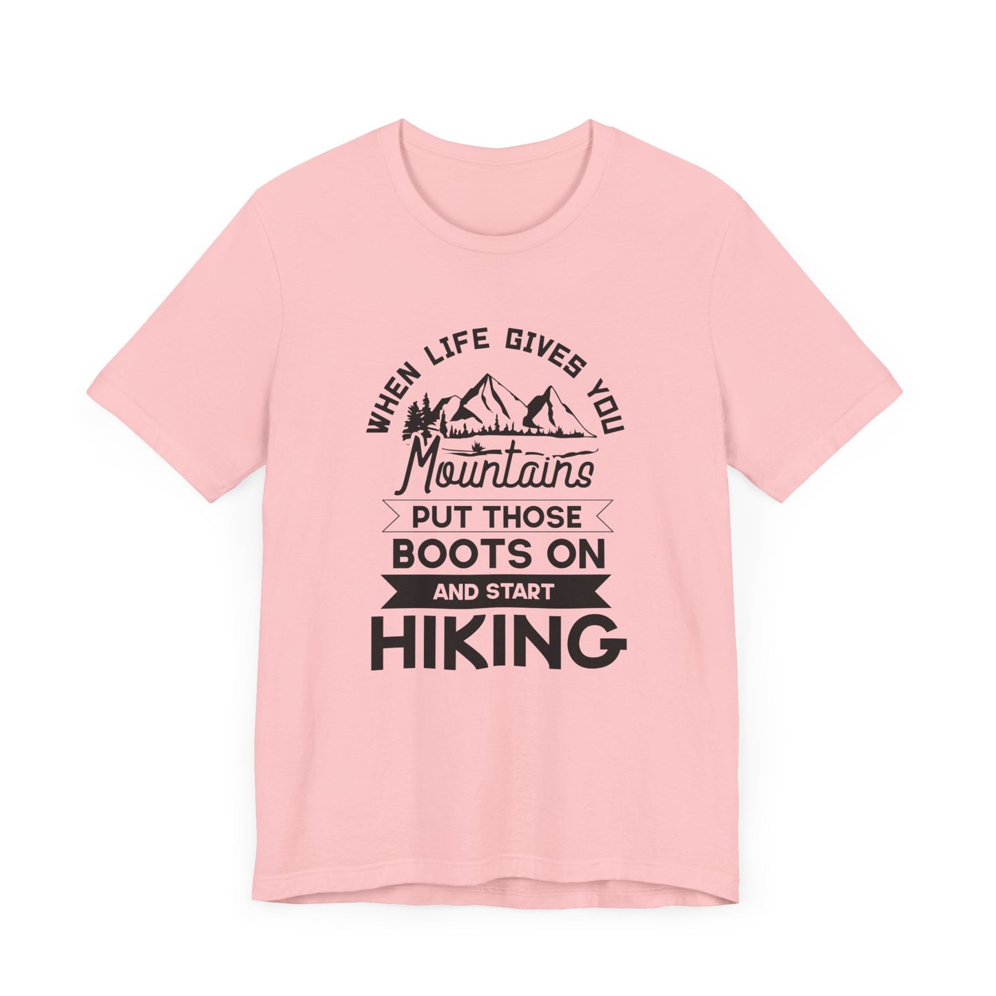 When Life Gives You Mountains Put Those Boots On & Start Hiking - Unisex Jersey Short Sleeve Tee