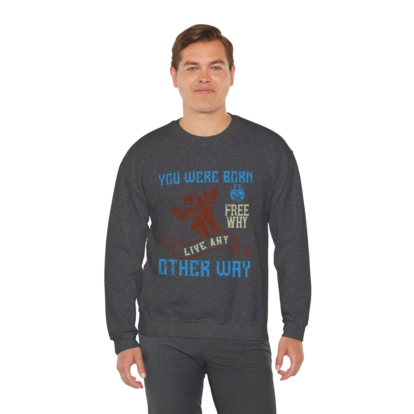 You Were Born Free, Why Live Any Other Way - Unisex Heavy Blend™ Crewneck Sweatshirt