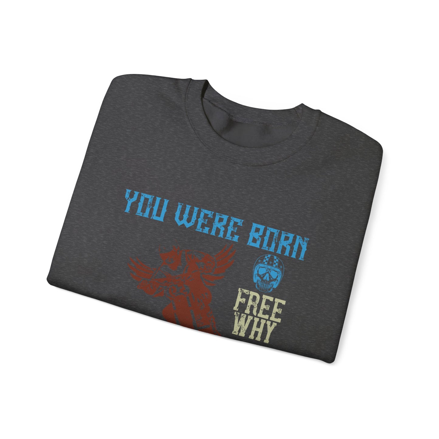 You Were Born Free, Why Live Any Other Way - Unisex Heavy Blend™ Crewneck Sweatshirt