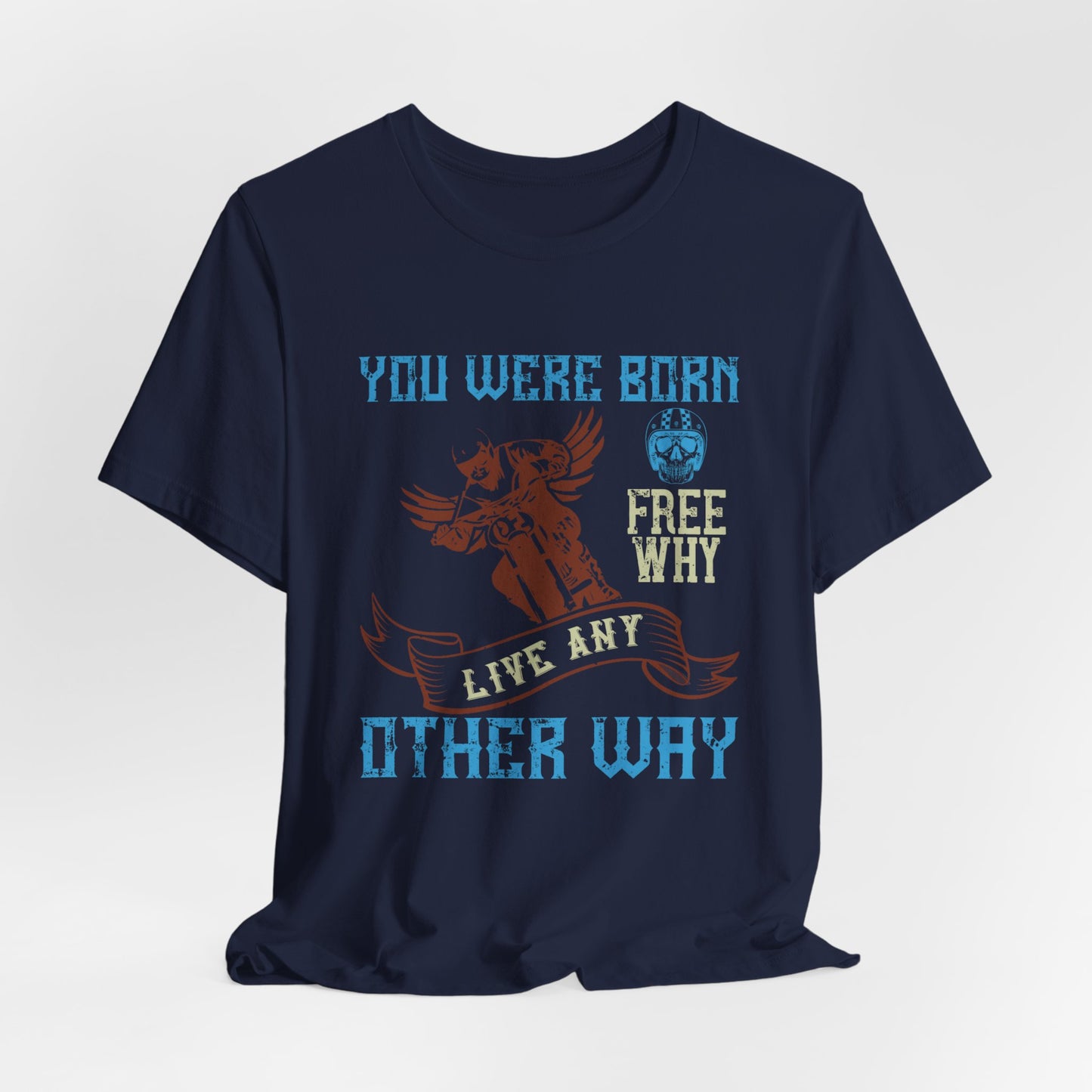 You Were Born Free, Why Live Any Other Way - Unisex Jersey Short Sleeve Tee