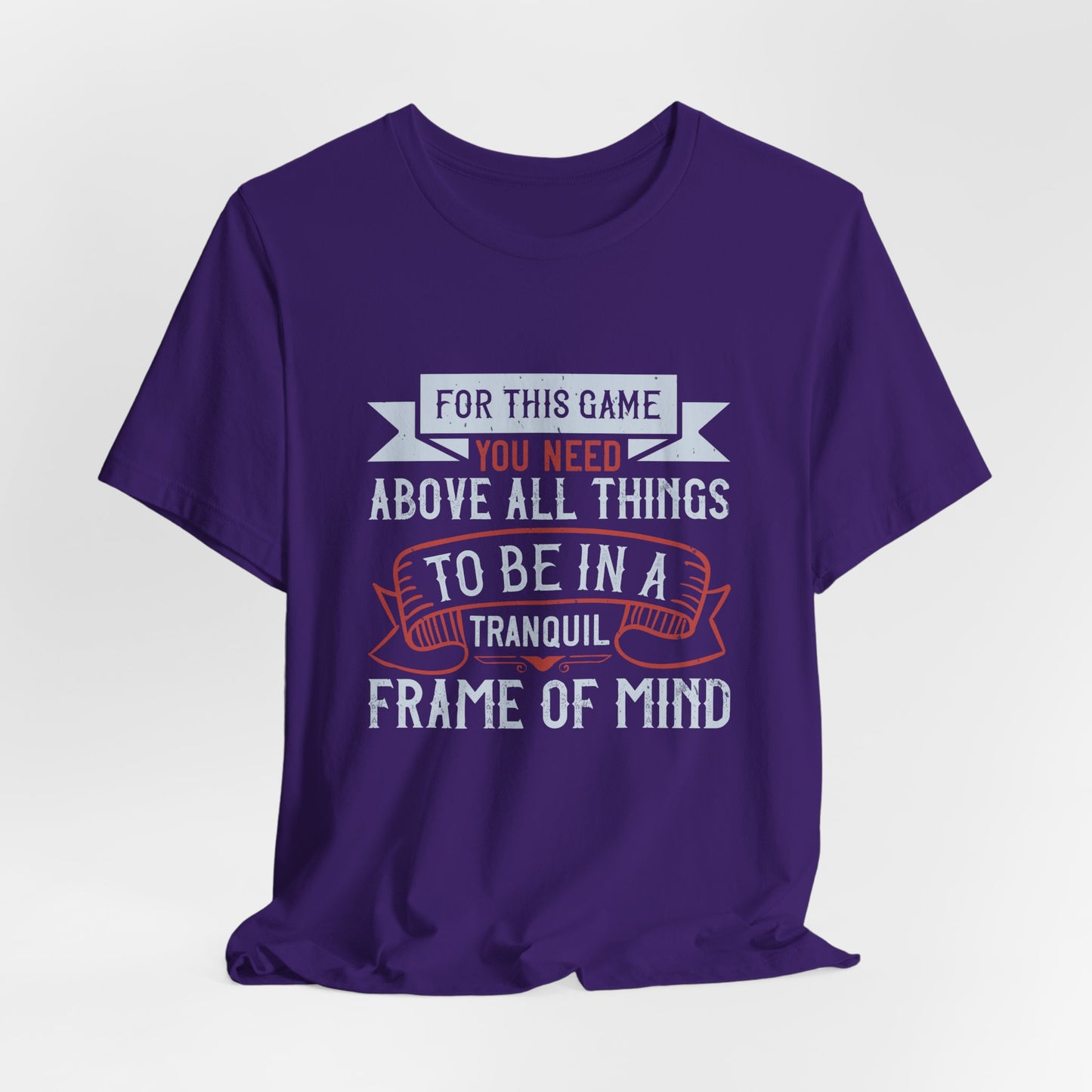 For This Game You Need, Above All Things, to Be in a Tranquil Frame of Mind - Unisex Jersey Short Sleeve Tee - 11909
