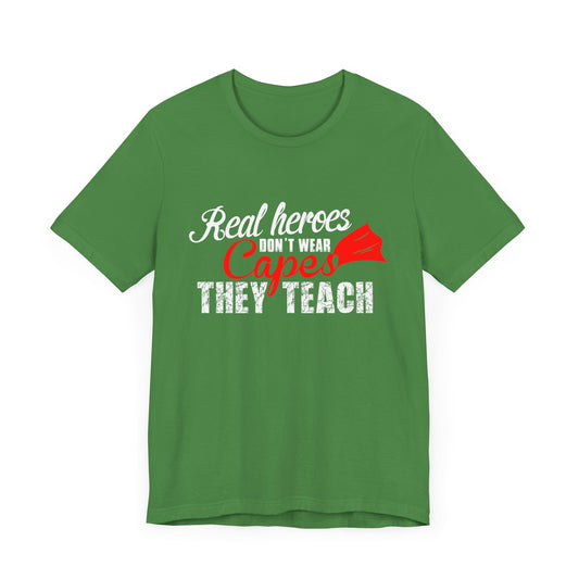 Teacher: Real Heroes Don't Wear Capes, They Teach - Unisex Jersey Short Sleeve Tee - 13391