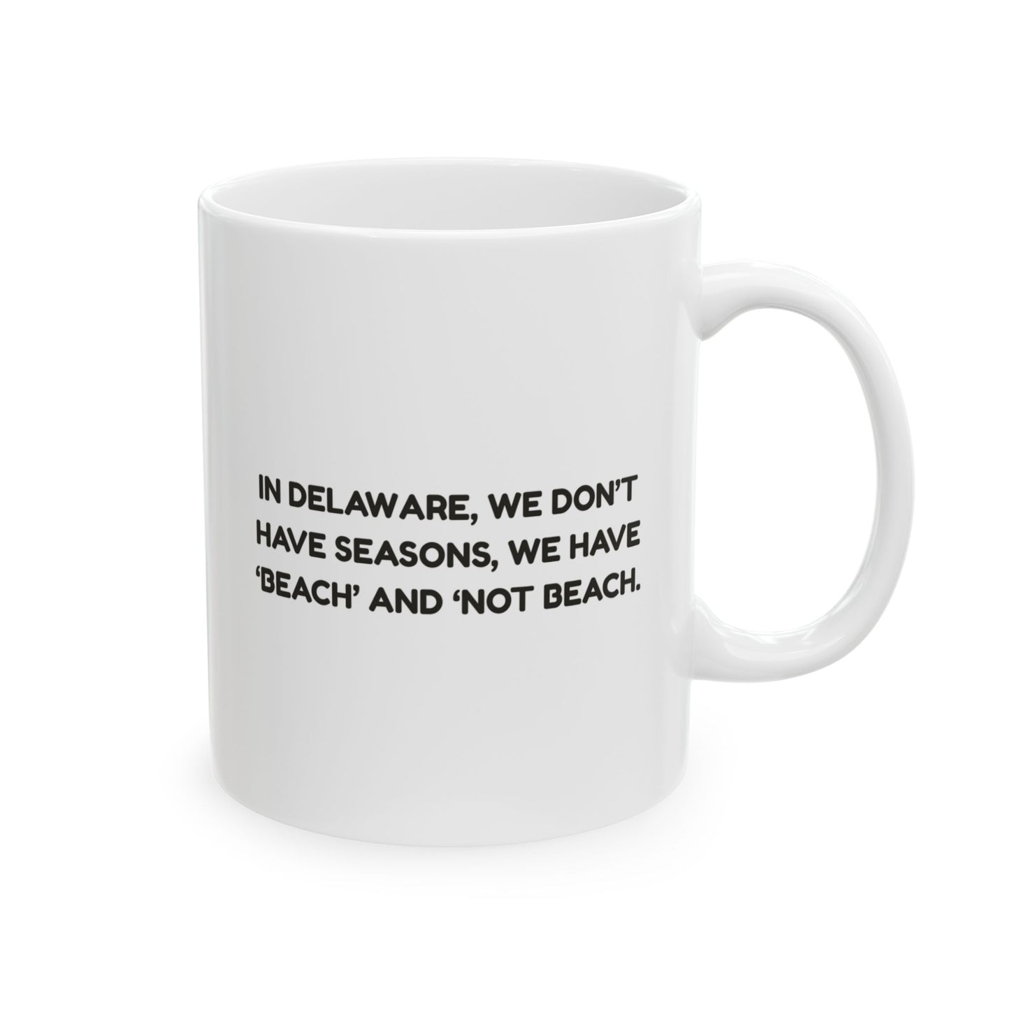 "In Delaware, we don’t have seasons, we have ‘beach’ and ‘not beach.’" Ceramic Mug - 14121