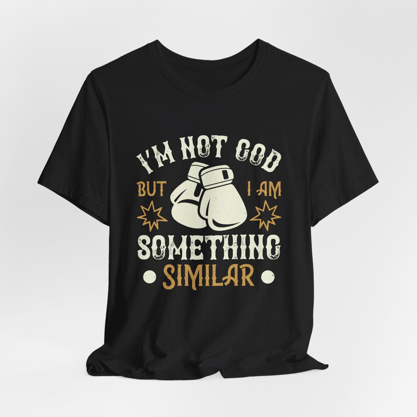 Boxing: I’m Not God, But I Am Something Similar - Unisex Jersey Short Sleeve Tee